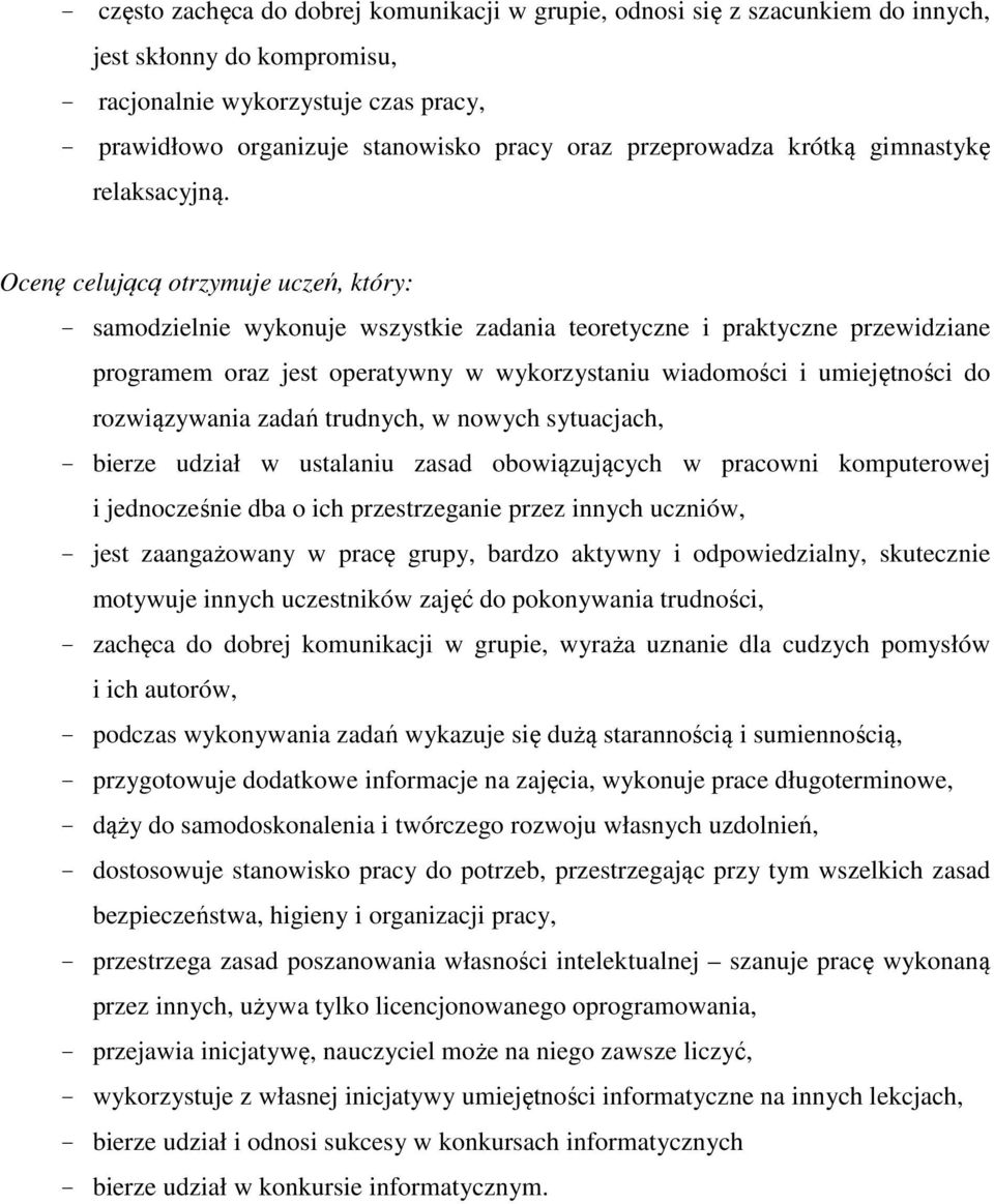 Ocenę celującą otrzymuje uczeń, który: samodzielnie wykonuje wszystkie zadania teoretyczne i praktyczne przewidziane programem oraz jest operatywny w wykorzystaniu wiadomości i umiejętności do