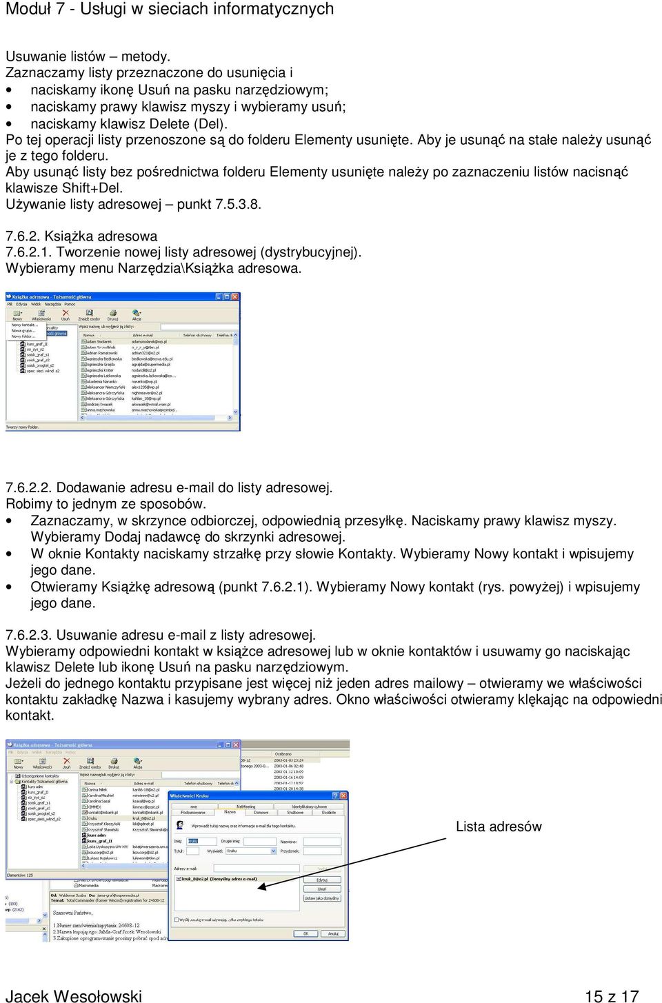 Aby usunąć listy bez pośrednictwa folderu Elementy usunięte należy po zaznaczeniu listów nacisnąć klawisze Shift+Del. Używanie listy adresowej punkt 7.5.3.8. 7.6.2. Książka adresowa 7.6.2.1.
