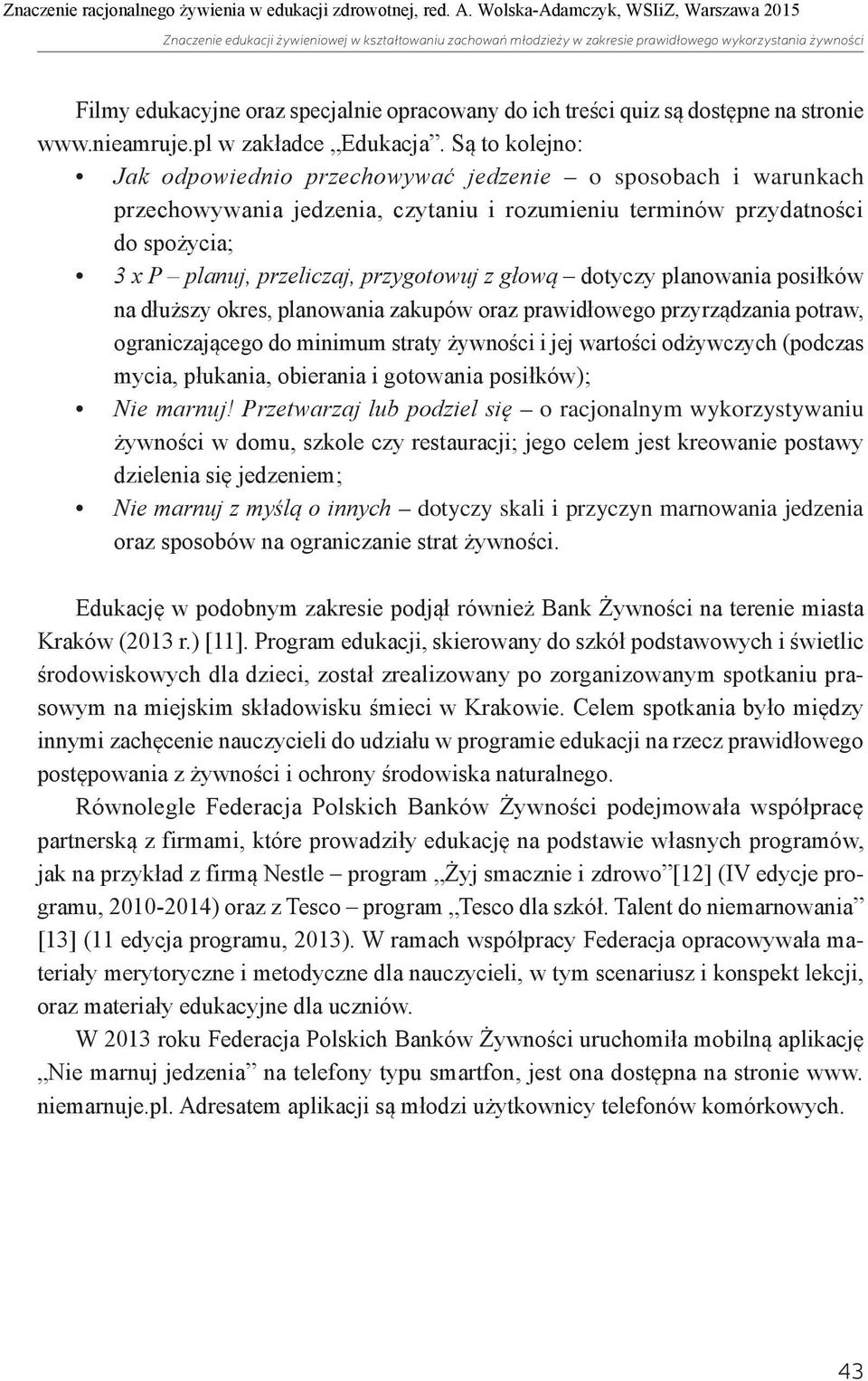 Są to kolejno: Jak odpowiednio przechowywać jedzenie o sposobach i warunkach przechowywania jedzenia, czytaniu i rozumieniu terminów przydatności do spożycia; 3 x P planuj, przeliczaj, przygotowuj z