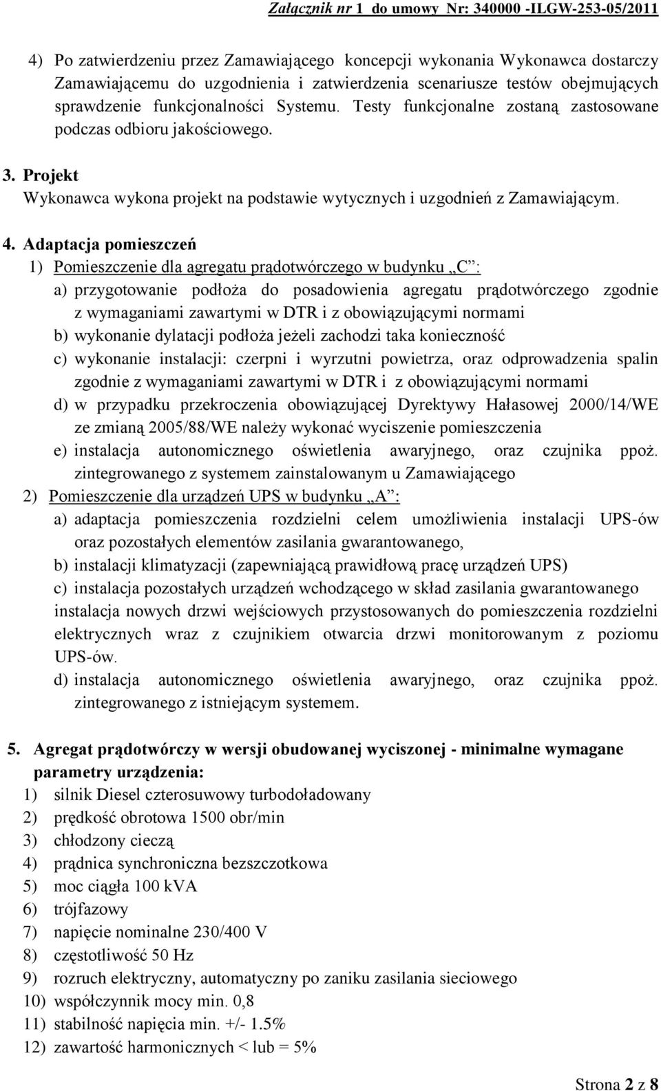 Adaptacja pomieszczeń 1) Pomieszczenie dla agregatu prądotwórczego w budynku C : a) przygotowanie podłoża do posadowienia agregatu prądotwórczego zgodnie z wymaganiami zawartymi w DTR i z