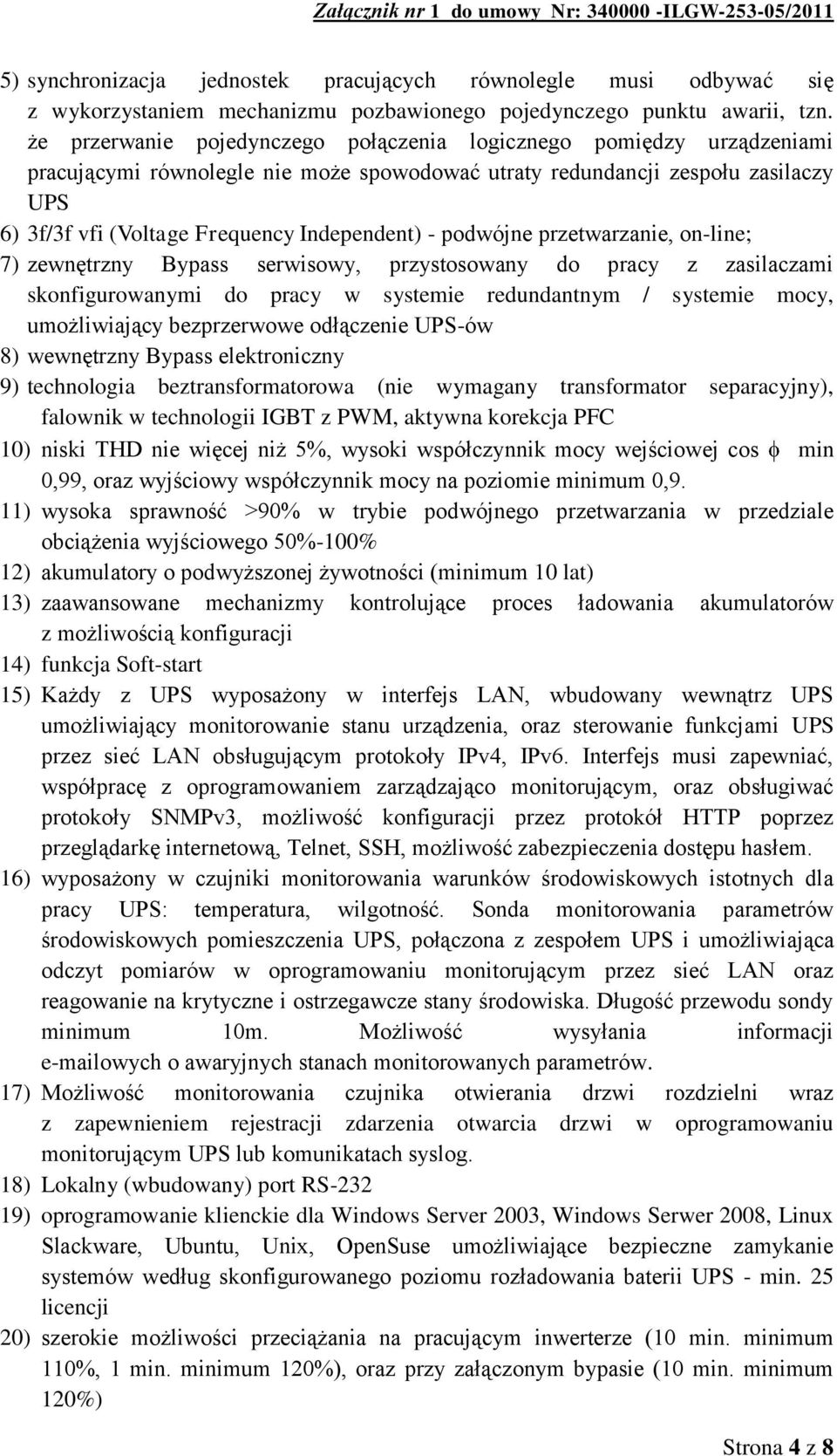 - podwójne przetwarzanie, on-line; 7) zewnętrzny Bypass serwisowy, przystosowany do pracy z zasilaczami skonfigurowanymi do pracy w systemie redundantnym / systemie mocy, umożliwiający bezprzerwowe