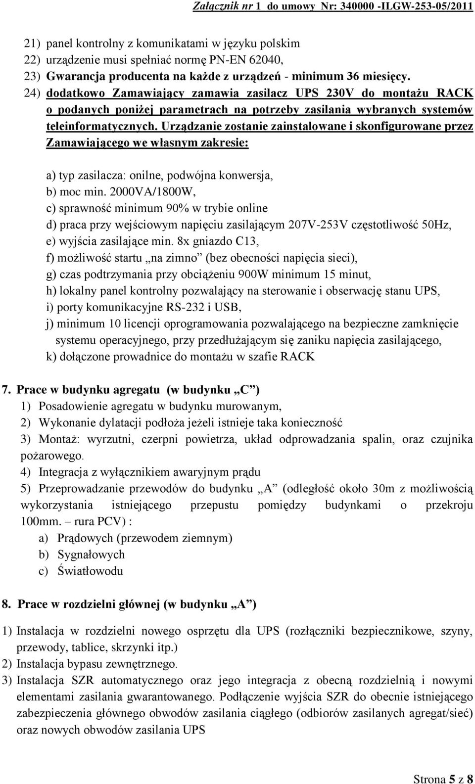 Urządzanie zostanie zainstalowane i skonfigurowane przez Zamawiającego we własnym zakresie: a) typ zasilacza: onilne, podwójna konwersja, b) moc min.