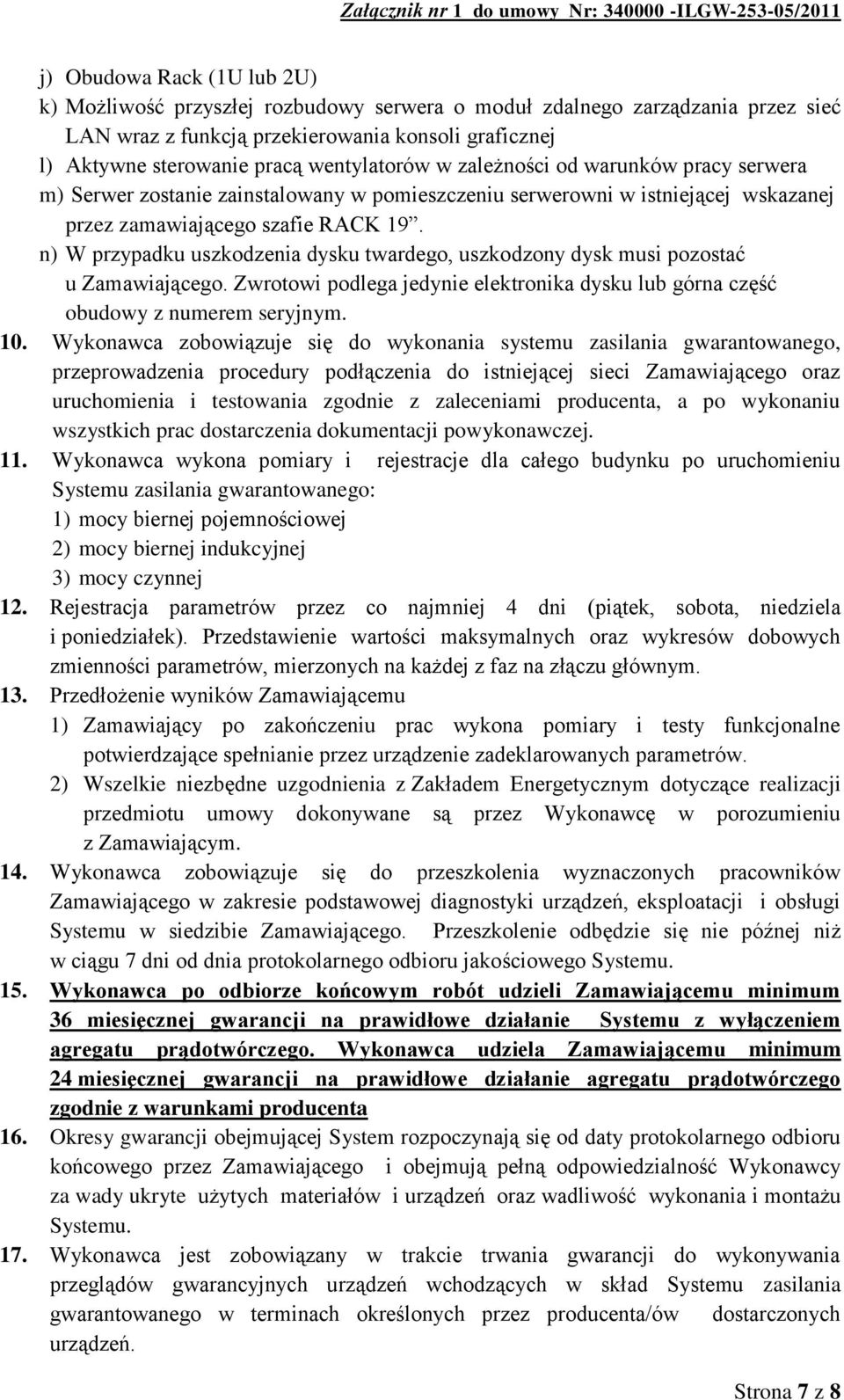 n) W przypadku uszkodzenia dysku twardego, uszkodzony dysk musi pozostać u Zamawiającego. Zwrotowi podlega jedynie elektronika dysku lub górna część obudowy z numerem seryjnym. 10.