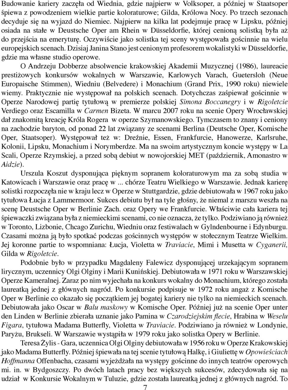Najpierw na kilka lat podejmuje pracę w Lipsku, później osiada na stałe w Deustsche Oper am Rhein w Düsseldorfie, której cenioną solistką była aż do przejścia na emeryturę.