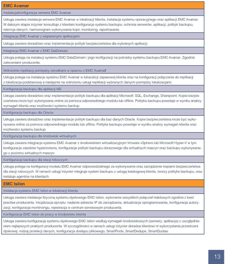 Integracja EMC Avamar z wspieranymi aplikacjami Usługa zawiera doradztwo oraz implementacje polityki bezpieczeństwa dla wybranych aplikacji.