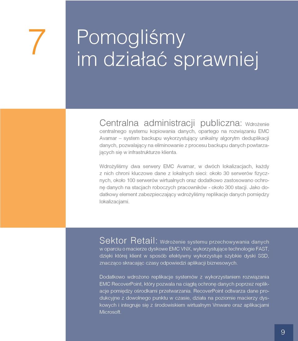 Wdrożyliśmy dwa serwery EMC Avamar, w dwóch lokalizacjach, każdy z nich chroni kluczowe dane z lokalnych sieci: około 30 serwerów fizycznych, około 100 serwerów wirtualnych oraz dodatkowo zastosowano