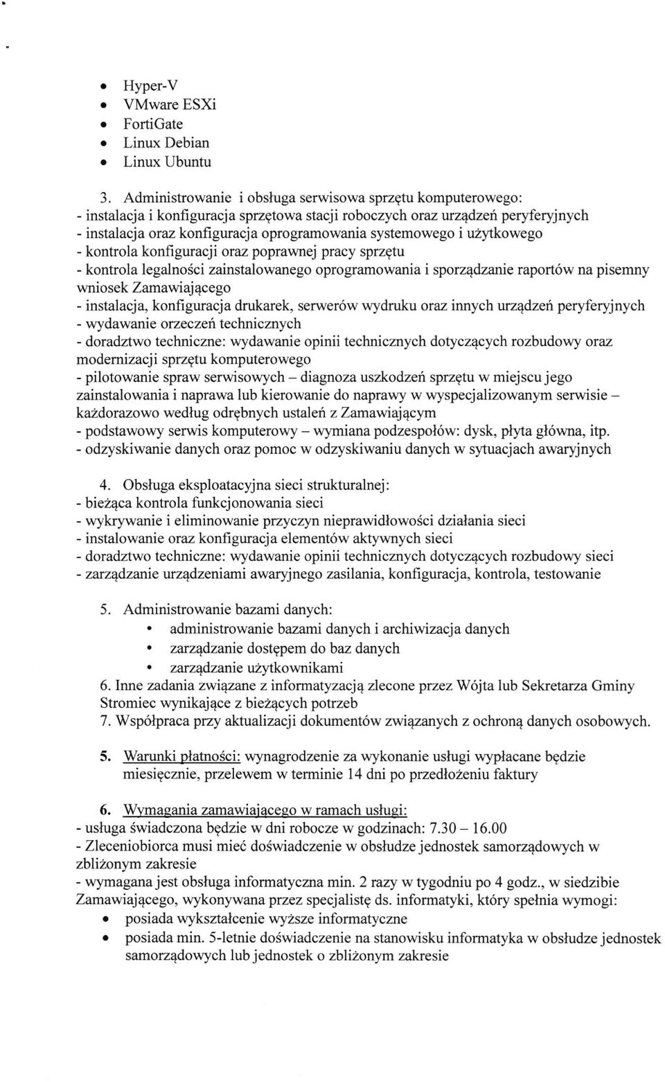 i użytkowego - kontrola konfiguracji oraz poprawnej pracy sprzętu - kontrola legalności zainstalowanego oprogramowania i sporządzanie raportów na pisemny wniosek Zamawiającego - instalacja,