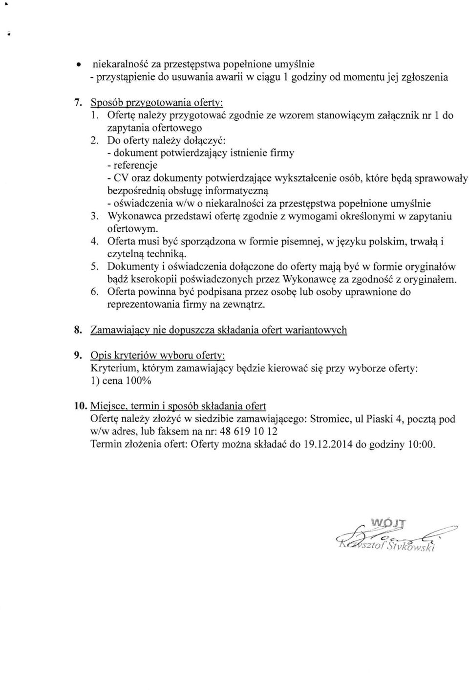 Do oferty należy dołączyć: - dokument potwierdzający istnienie firmy - referencje - CV oraz dokumenty potwierdzające wykształcenie osób, które będą sprawowały bezpośrednią obsługę informatyczną -
