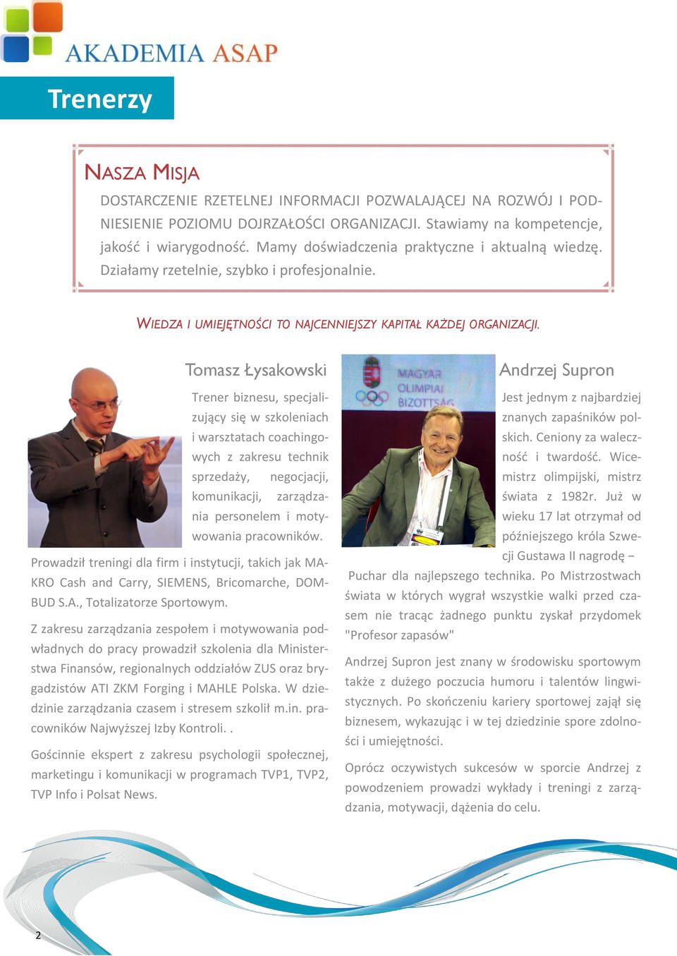 Tomasz Łysakowski Trener biznesu, specjalizujący się w szkoleniach i warsztatach coachingowych z zakresu technik sprzedaży, negocjacji, komunikacji, zarządzania personelem i motywowania pracowników.