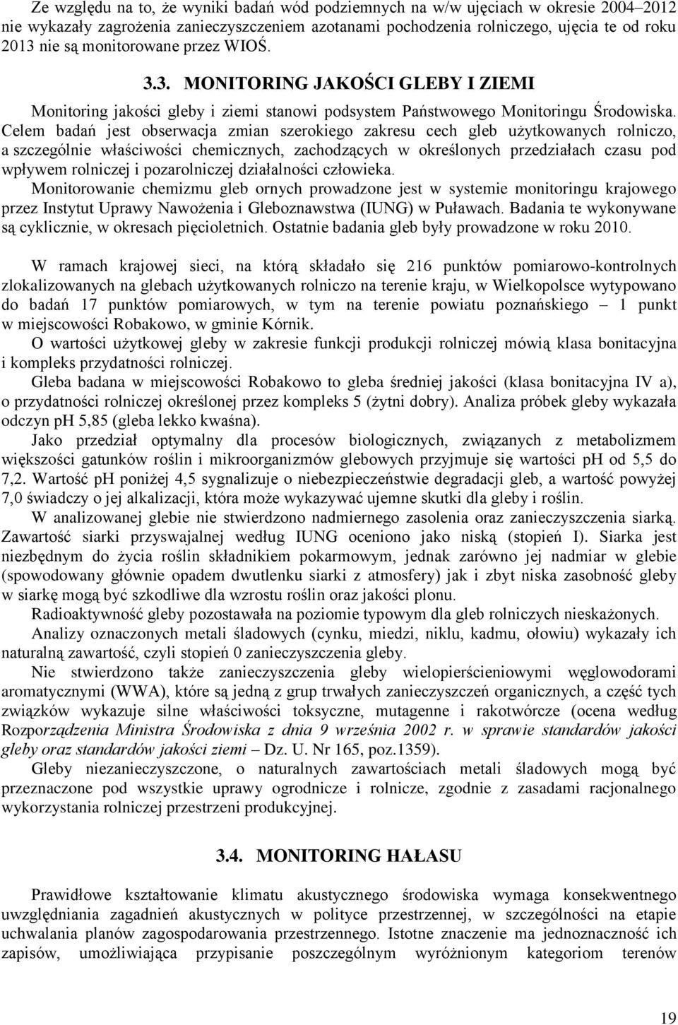 Celem badań jest obserwacja zmian szerokiego zakresu cech gleb użytkowanych rolniczo, a szczególnie właściwości chemicznych, zachodzących w określonych przedziałach czasu pod wpływem rolniczej i