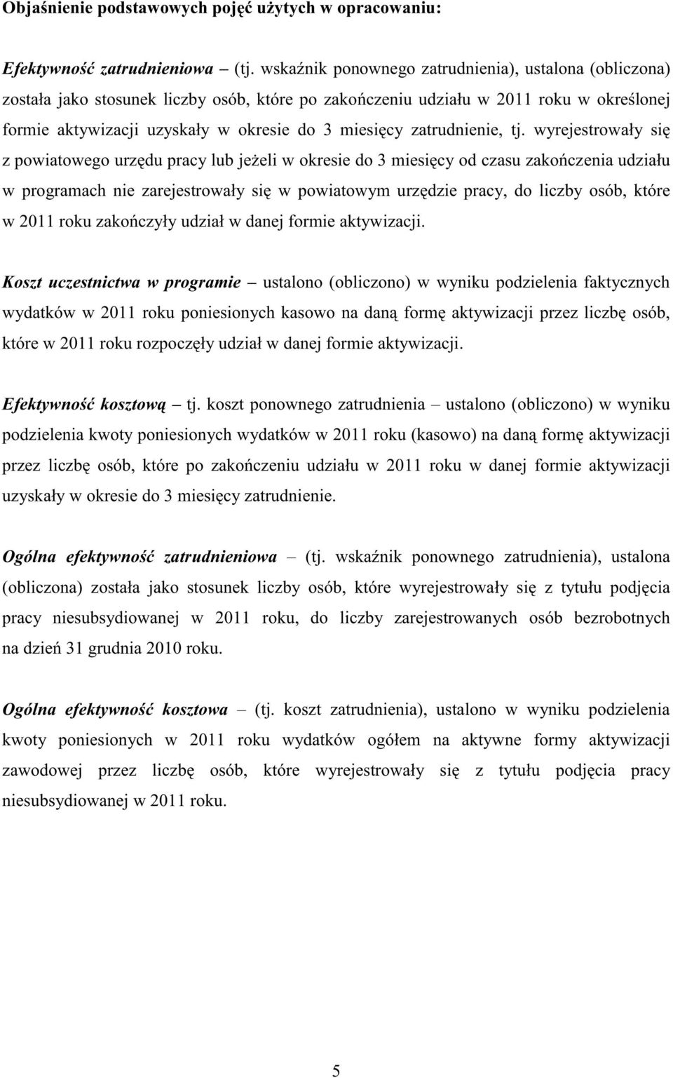 wyrejestrowały się z powiatowego urzędu pracy lub jeżeli w okresie do 3 miesięcy od czasu zakończenia udziału w programach nie zarejestrowały się w powiatowym urzędzie pracy, do liczby, które w 2011