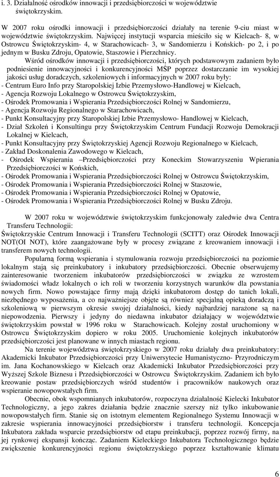 Najwięcej instytucji wsparcia mieściło się w Kielcach- 8, w Ostrowcu Świętokrzyskim- 4, w Starachowicach- 3, w Sandomierzu i Końskich- po 2, i po jednym w Busku Zdroju, Opatowie, Staszowie i