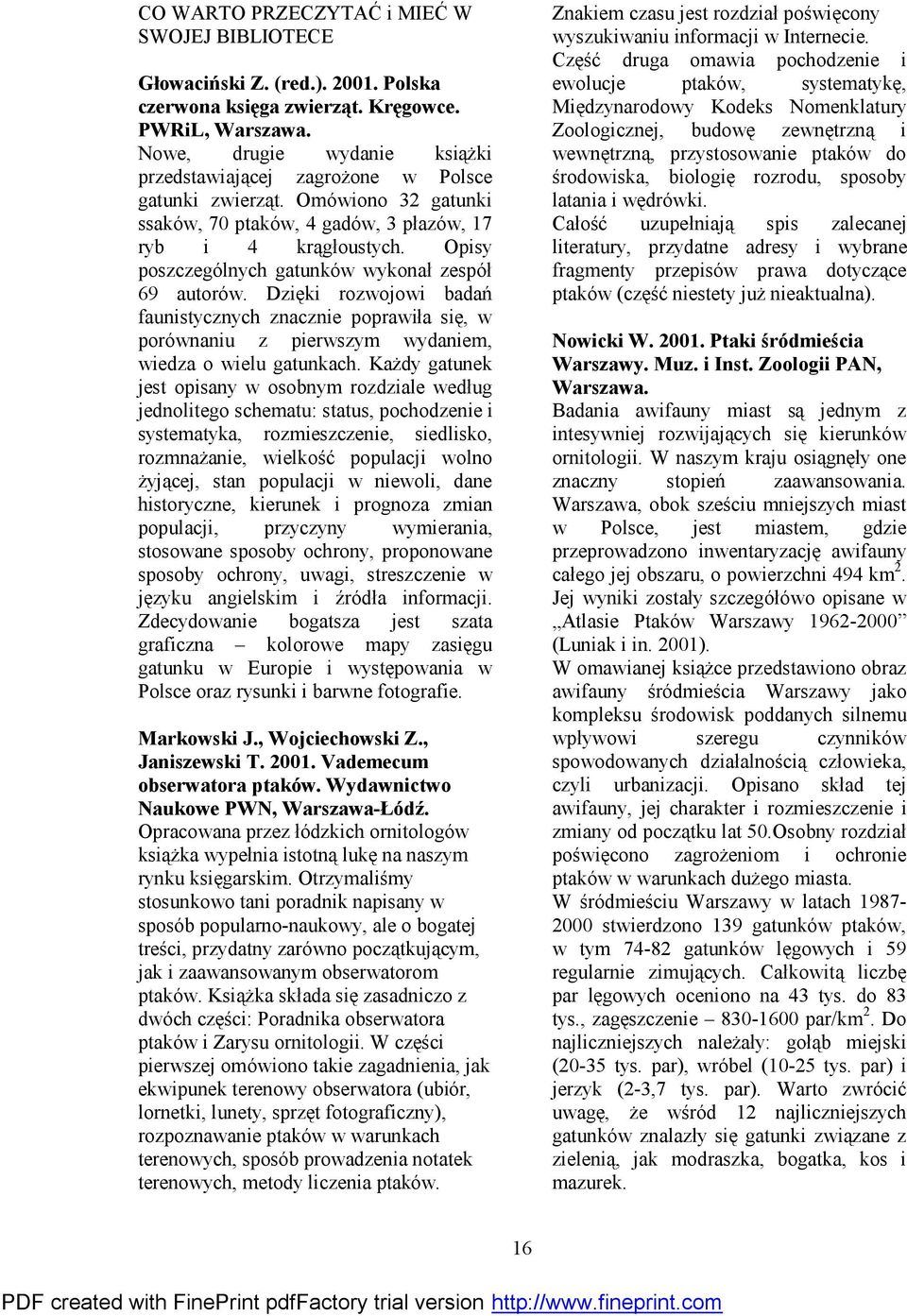 Opisy poszczegó lnych gatunkó w wykonałzespół 69 autoró w. Dzięki rozwojowi badań faunistycznych znacznie poprawiła się, w poró wnaniu z pierwszym wydaniem, wiedza o wielu gatunkach.