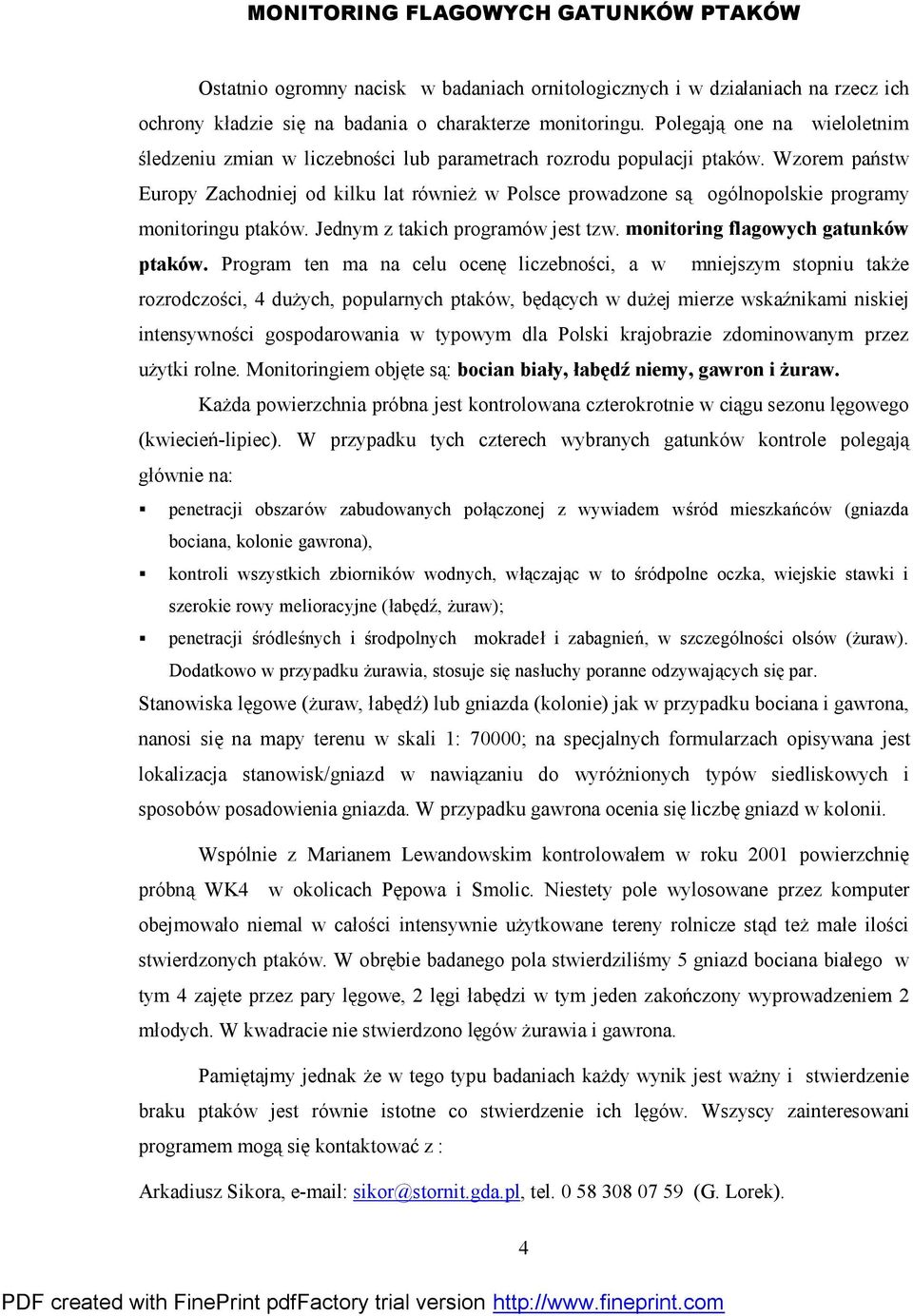 Wzorem państw Europy Zachodniej od kilku lat również w Polsce prowadzone są ogó lnopolskie programy monitoringu ptakó w. Jednym z takich programó w jest tzw. monitoring flagowych gatunków ptaków.