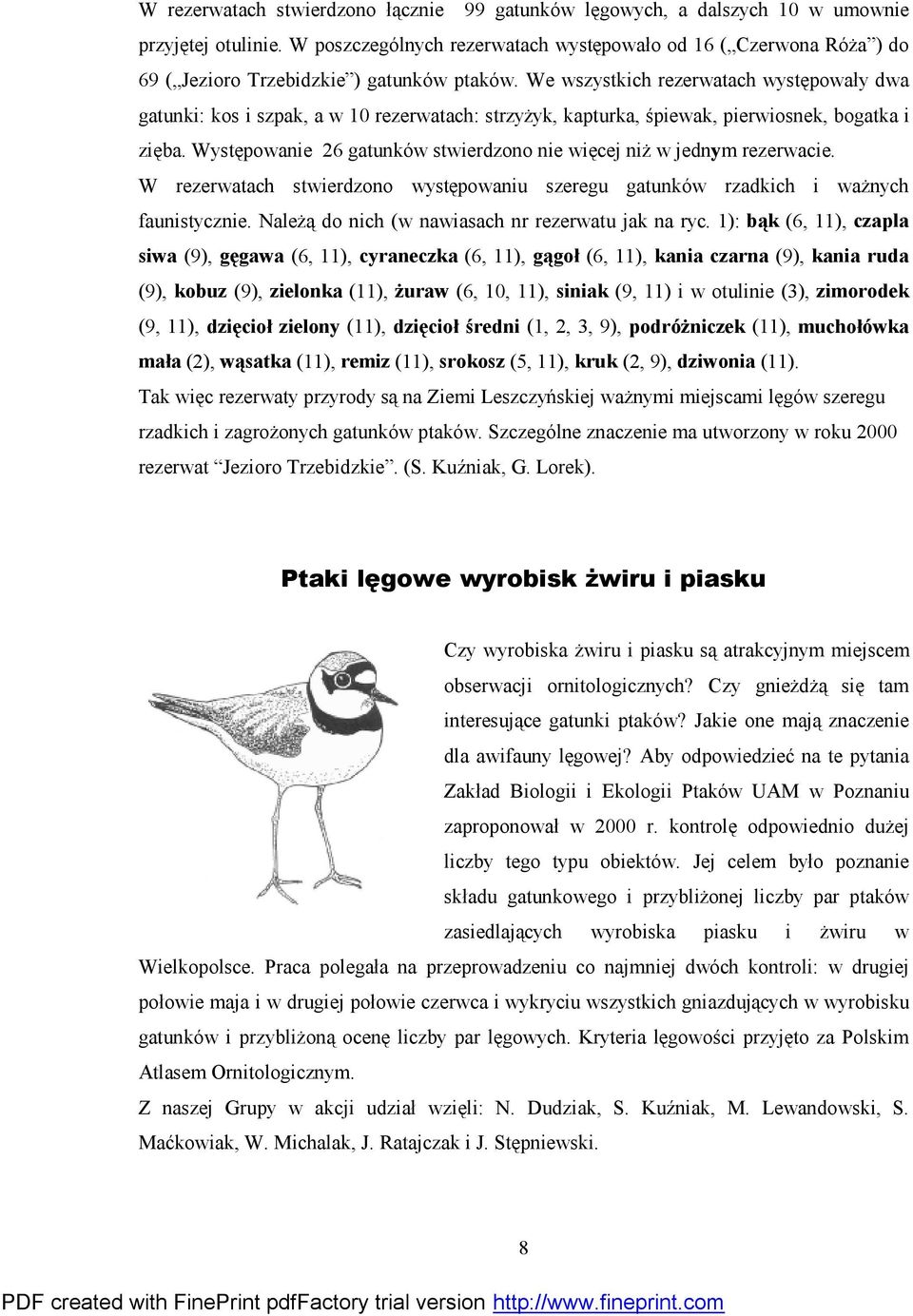 We wszystkich rezerwatach występowały dwa gatunki: kos i szpak, a w 10 rezerwatach: strzyżyk, kapturka, śpiewak, pierwiosnek, bogatka i zięba.
