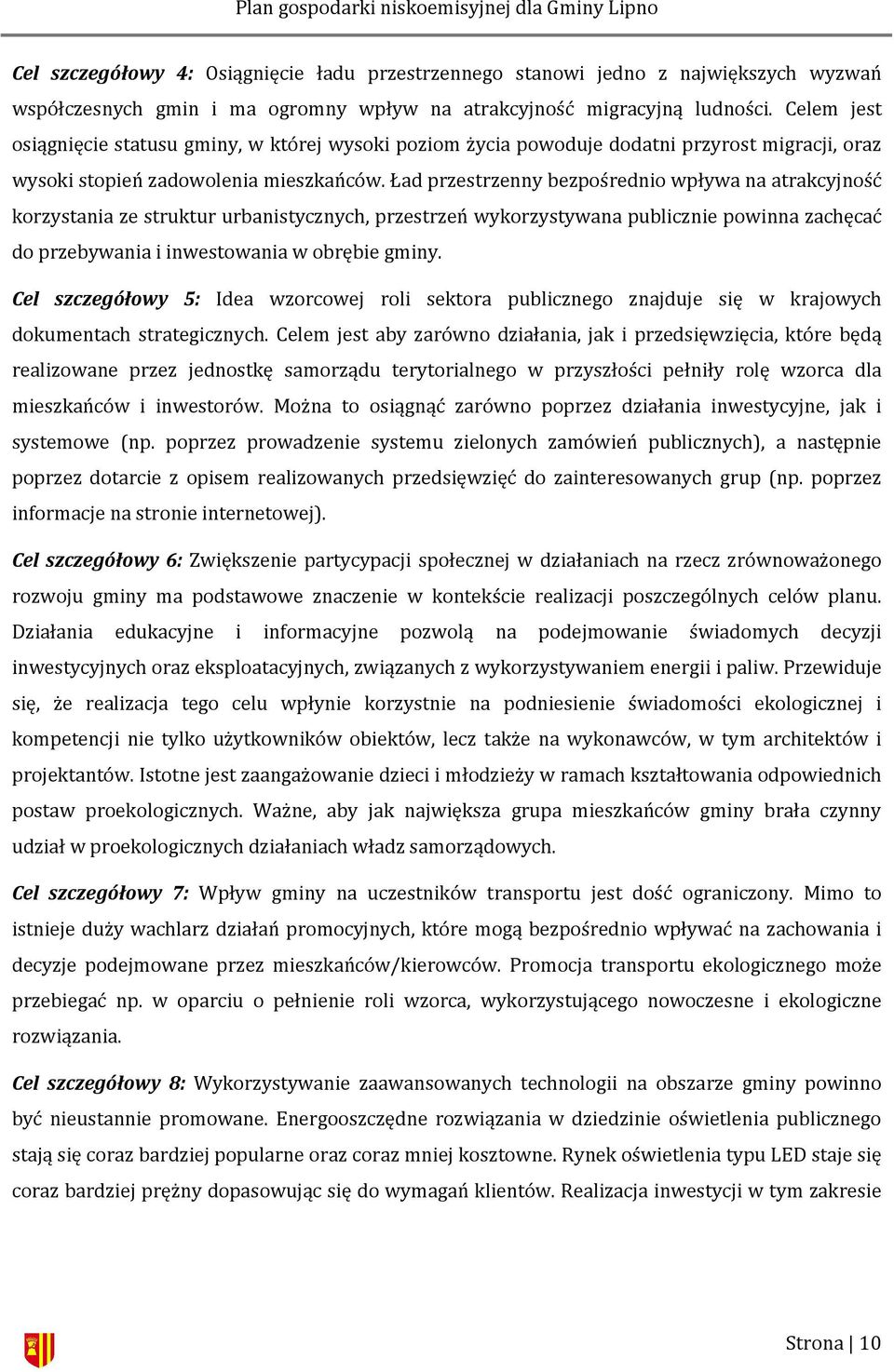 Ład przestrzenny bezpośrednio wpływa na atrakcyjność korzystania ze struktur urbanistycznych, przestrzeń wykorzystywana publicznie powinna zachęcać do przebywania i inwestowania w obrębie gminy.