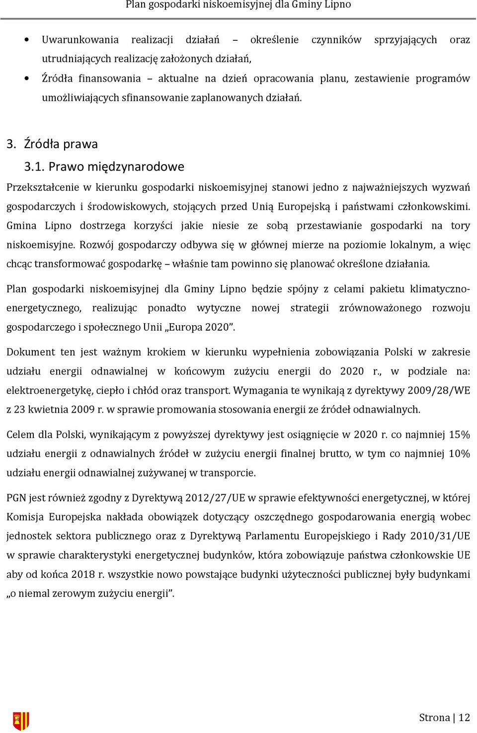 Prawo międzynarodowe Przekształcenie w kierunku gospodarki niskoemisyjnej stanowi jedno z najważniejszych wyzwań gospodarczych i środowiskowych, stojących przed Unią Europejską i państwami