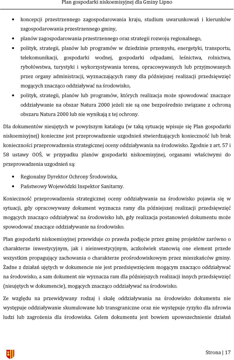 wykorzystywania terenu, opracowywanych lub przyjmowanych przez organy administracji, wyznaczających ramy dla późniejszej realizacji przedsięwzięć mogących znacząco oddziaływać na środowisko, polityk,