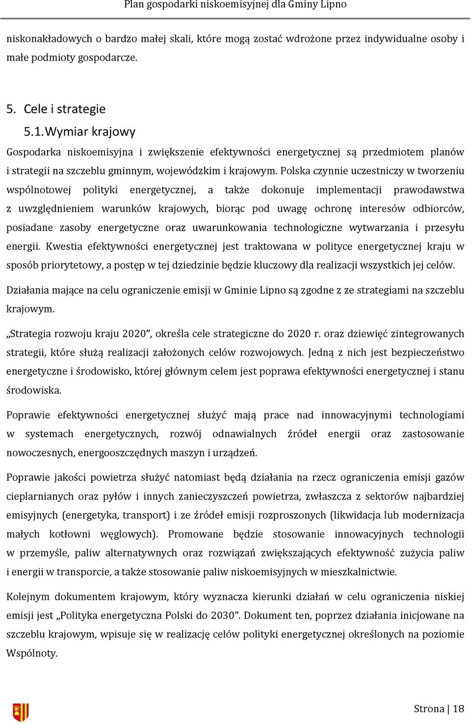 Polska czynnie uczestniczy w tworzeniu wspólnotowej polityki energetycznej, a także dokonuje implementacji prawodawstwa z uwzględnieniem warunków krajowych, biorąc pod uwagę ochronę interesów