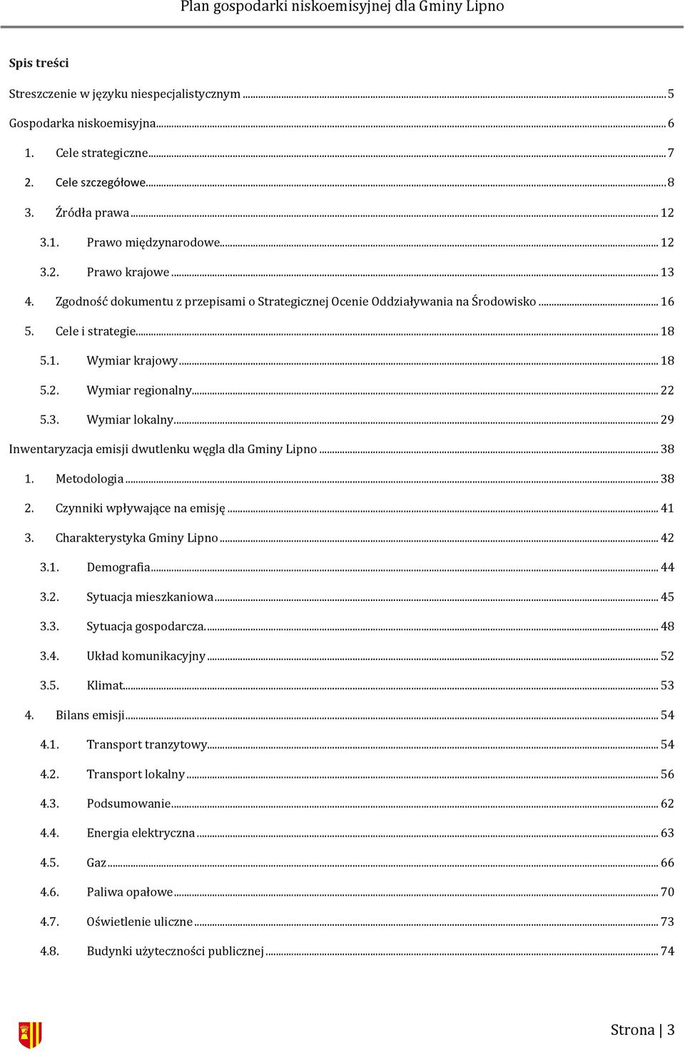 ... 29 Inwentaryzacja emisji dwutlenku węgla dla Gminy Lipno... 38 1. Metodologia... 38 2. Czynniki wpływające na emisję... 41 3. Charakterystyka Gminy Lipno... 42 3.1. Demografia... 44 3.2. Sytuacja mieszkaniowa.