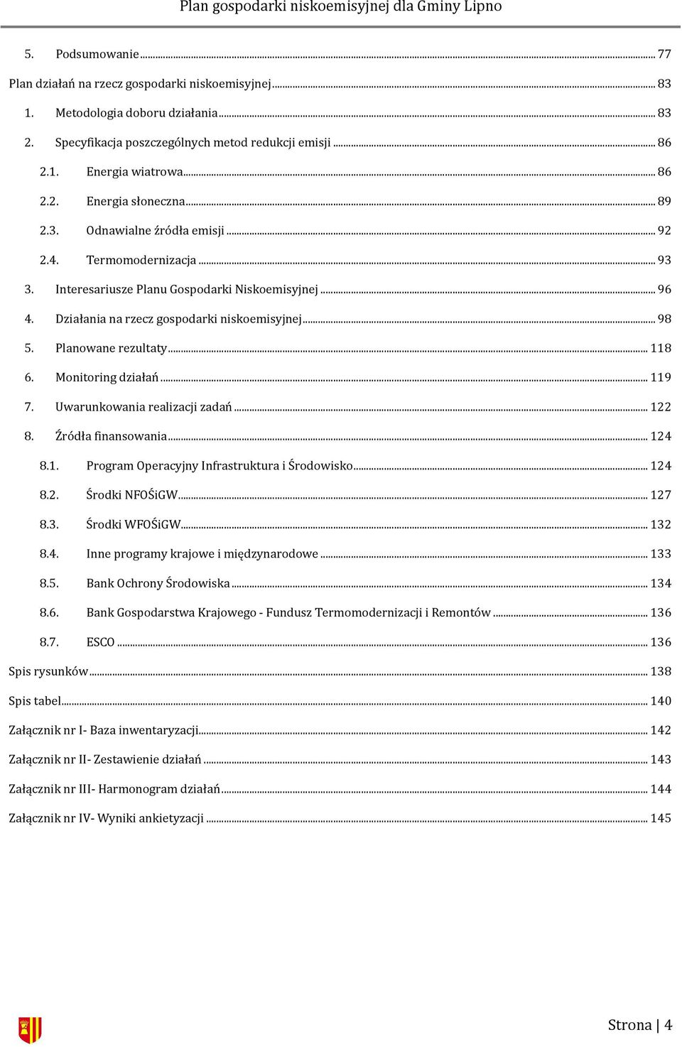 Działania na rzecz gospodarki niskoemisyjnej... 98 5. Planowane rezultaty... 118 6. Monitoring działań... 119 7. Uwarunkowania realizacji zadań... 122 8. Źródła finansowania... 124 8.1. Program Operacyjny Infrastruktura i Środowisko.