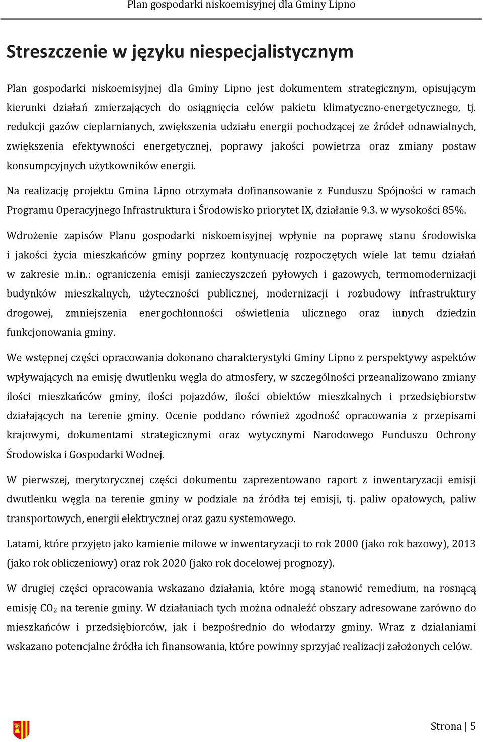 redukcji gazów cieplarnianych, zwiększenia udziału energii pochodzącej ze źródeł odnawialnych, zwiększenia efektywności energetycznej, poprawy jakości powietrza oraz zmiany postaw konsumpcyjnych