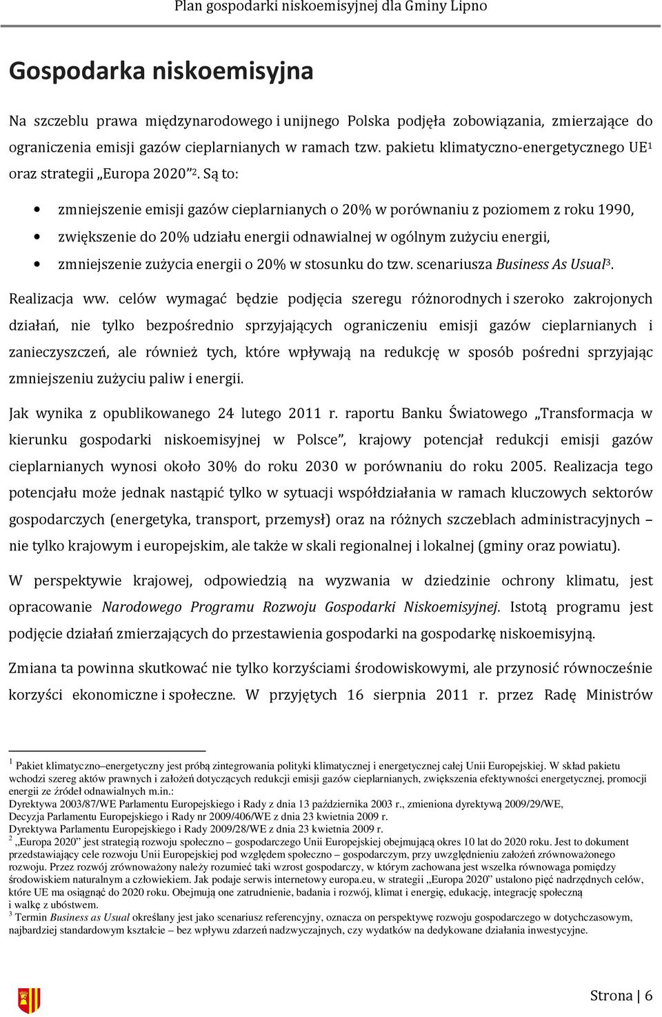 Są to: zmniejszenie emisji gazów cieplarnianych o 20% w porównaniu z poziomem z roku 1990, zwiększenie do 20% udziału energii odnawialnej w ogólnym zużyciu energii, zmniejszenie zużycia energii o 20%