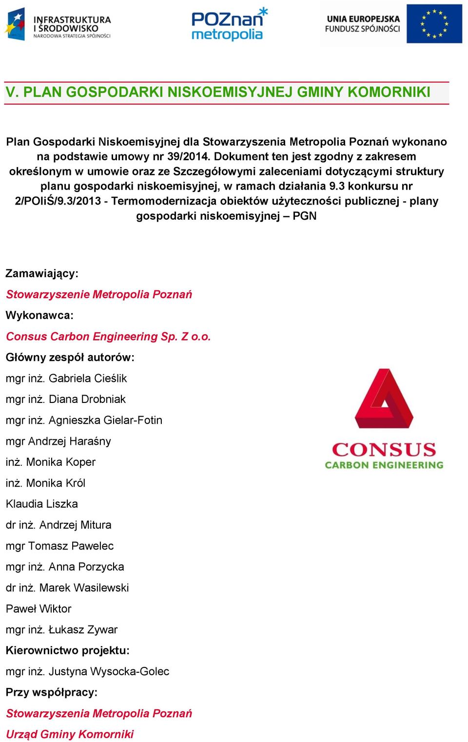 3/2013 - Termomodernizacja obiektów użyteczności publicznej - plany gospodarki niskoemisyjnej PGN Zamawiający: Stowarzyszenie Metropolia Poznań Wykonawca: Consus Carbon Engineering Sp. Z o.o. Główny zespół autorów: mgr inż.