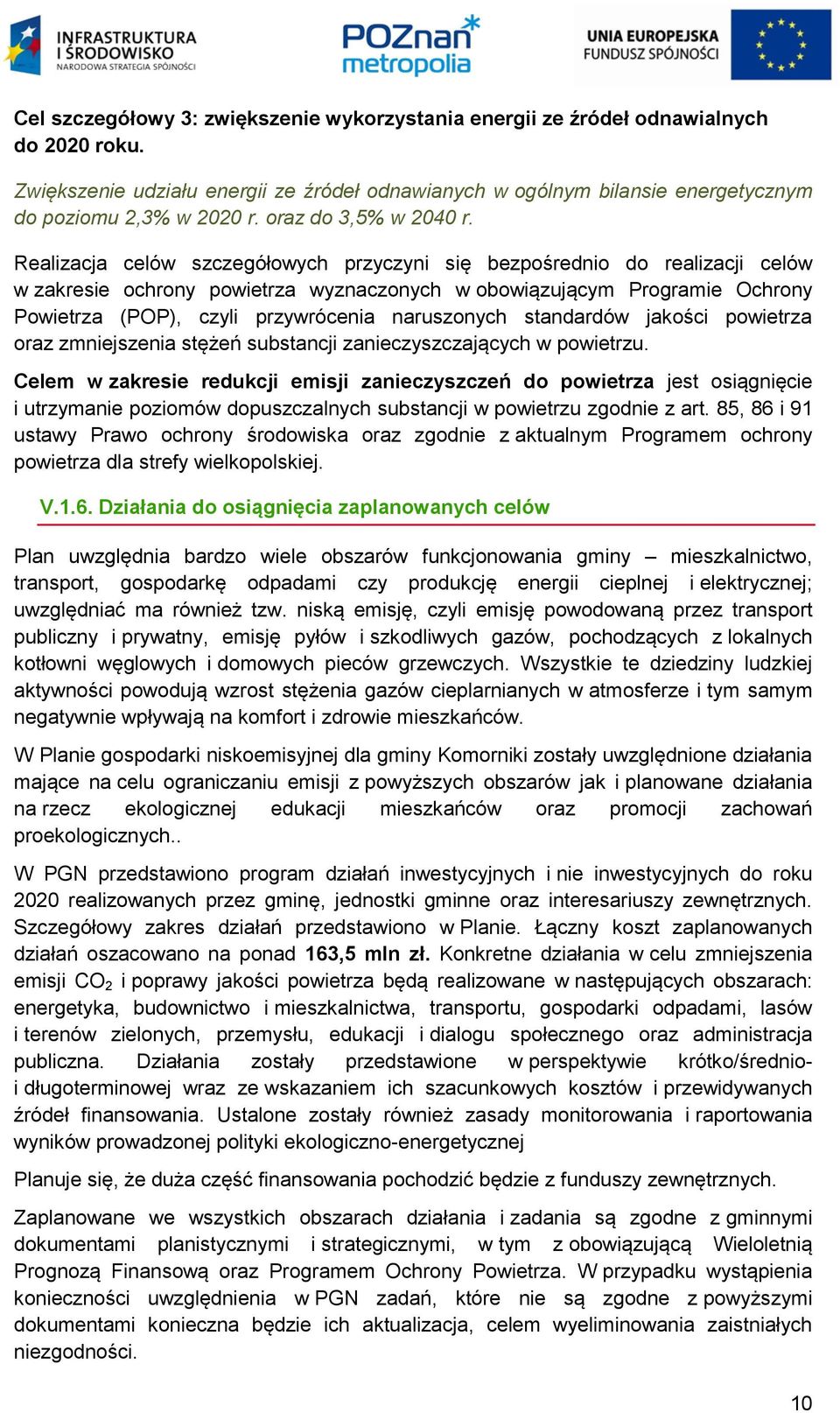 Realizacja celów szczegółowych przyczyni się bezpośrednio do realizacji celów w zakresie ochrony powietrza wyznaczonych w obowiązującym Programie Ochrony Powietrza (POP), czyli przywrócenia