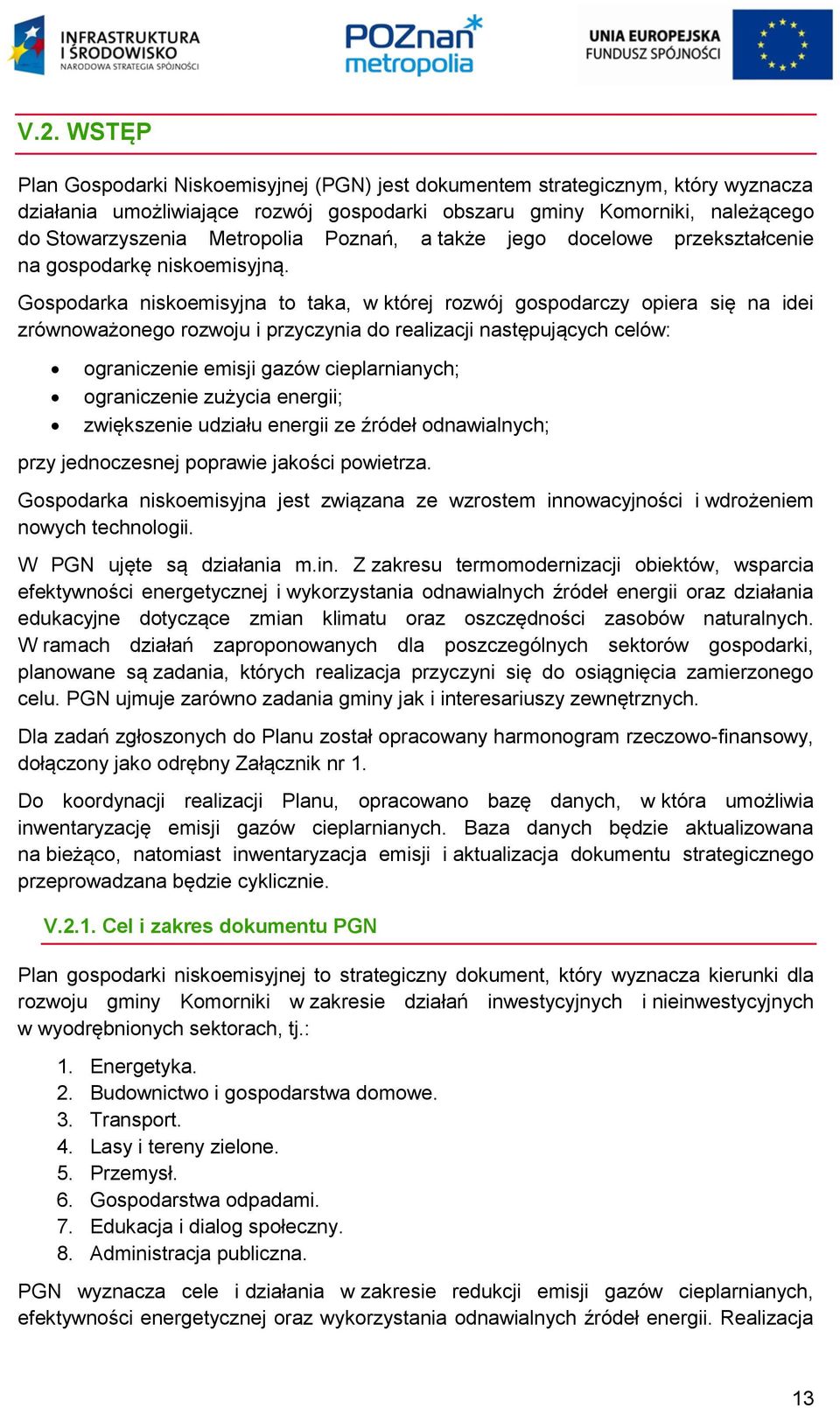 Gospodarka niskoemisyjna to taka, w której rozwój gospodarczy opiera się na idei zrównoważonego rozwoju i przyczynia do realizacji następujących celów: ograniczenie emisji gazów cieplarnianych;