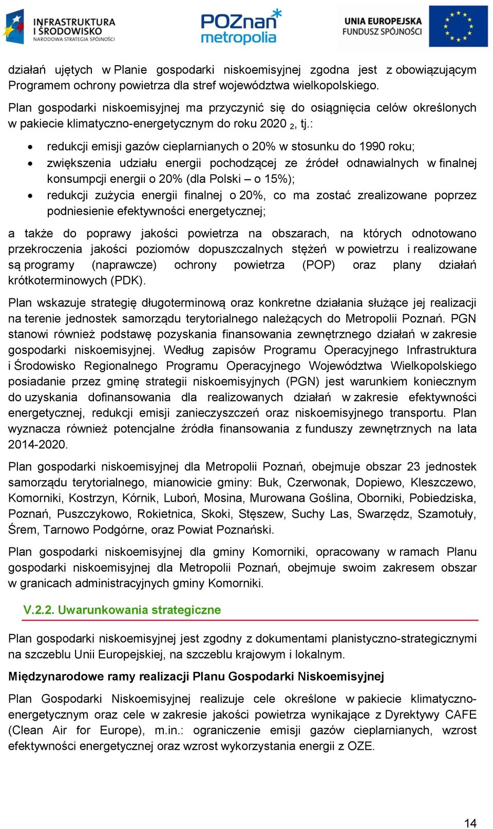 : redukcji emisji gazów cieplarnianych o 20% w stosunku do 1990 roku; zwiększenia udziału energii pochodzącej ze źródeł odnawialnych w finalnej konsumpcji energii o 20% (dla Polski o 15%); redukcji