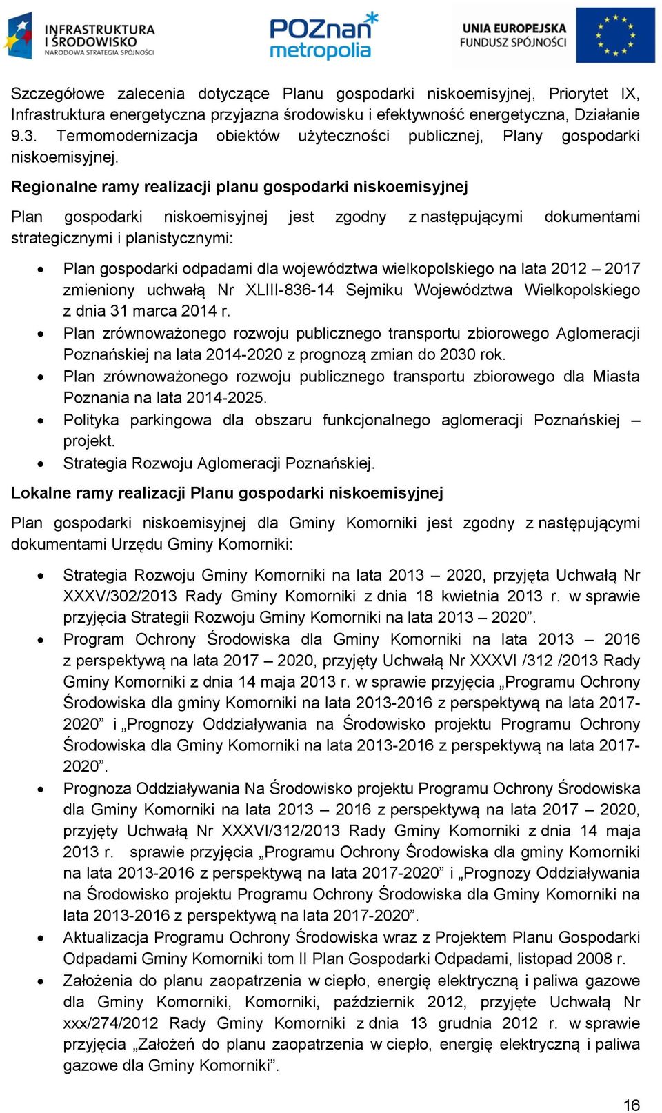 Regionalne ramy realizacji planu gospodarki niskoemisyjnej Plan gospodarki niskoemisyjnej jest zgodny z następującymi dokumentami strategicznymi i planistycznymi: Plan gospodarki odpadami dla