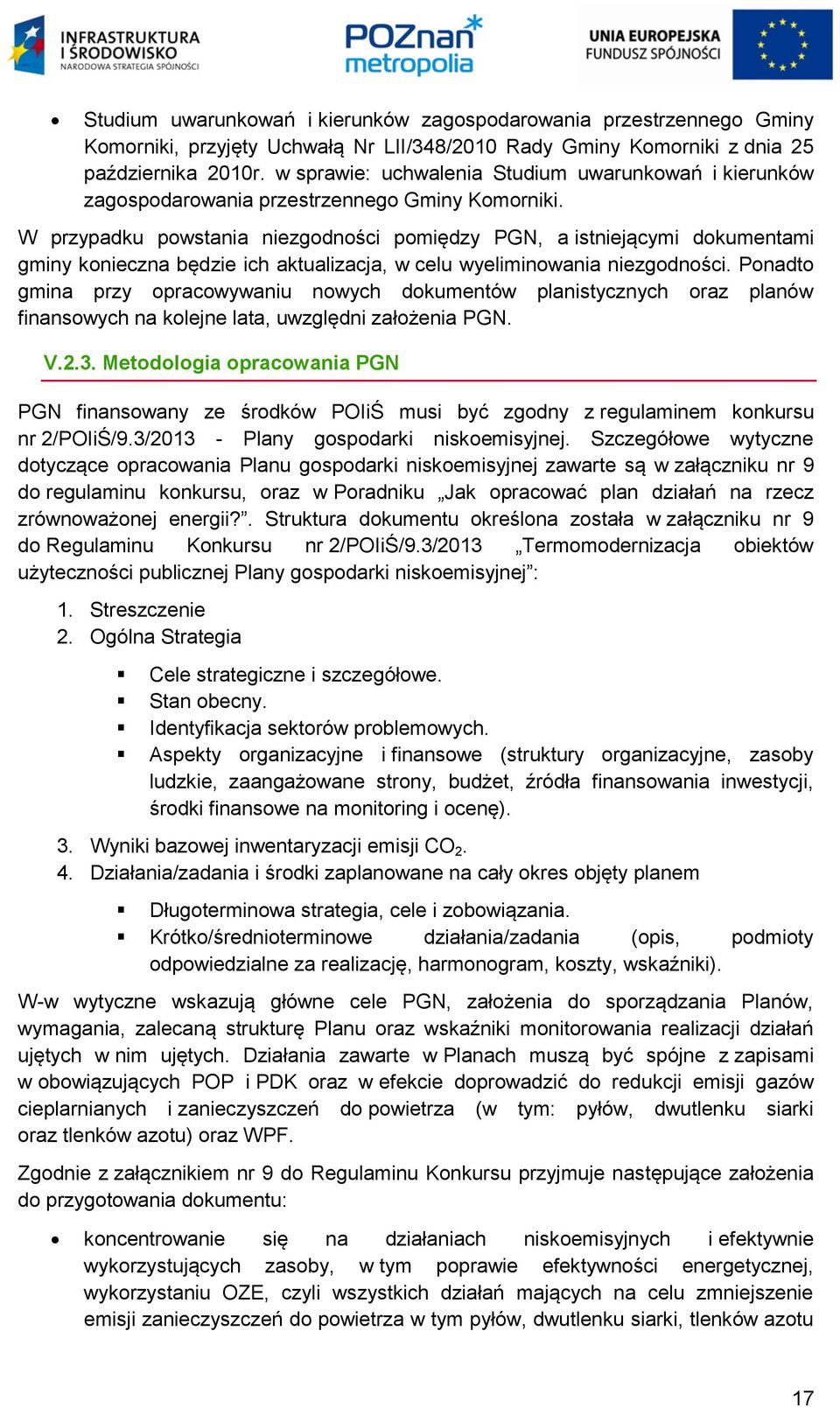 W przypadku powstania niezgodności pomiędzy PGN, a istniejącymi dokumentami gminy konieczna będzie ich aktualizacja, w celu wyeliminowania niezgodności.