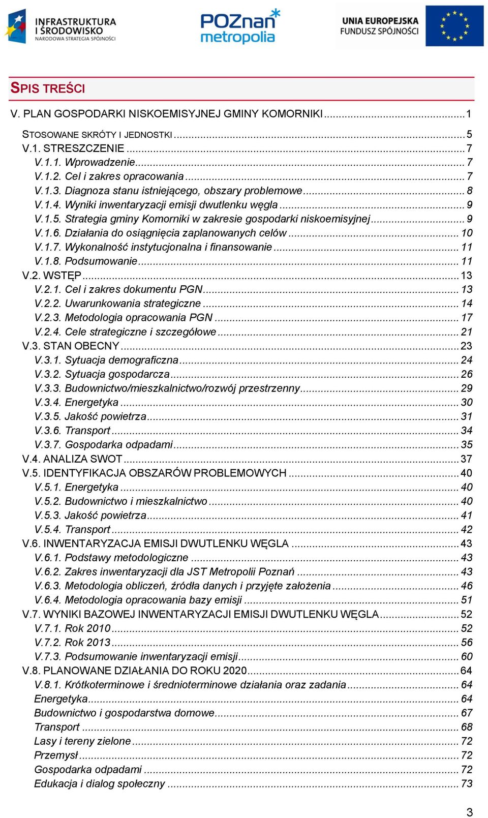 Działania do osiągnięcia zaplanowanych celów... 10 V.1.7. Wykonalność instytucjonalna i finansowanie... 11 V.1.8. Podsumowanie... 11 V.2. WSTĘP... 13 V.2.1. Cel i zakres dokumentu PGN... 13 V.2.2. Uwarunkowania strategiczne.