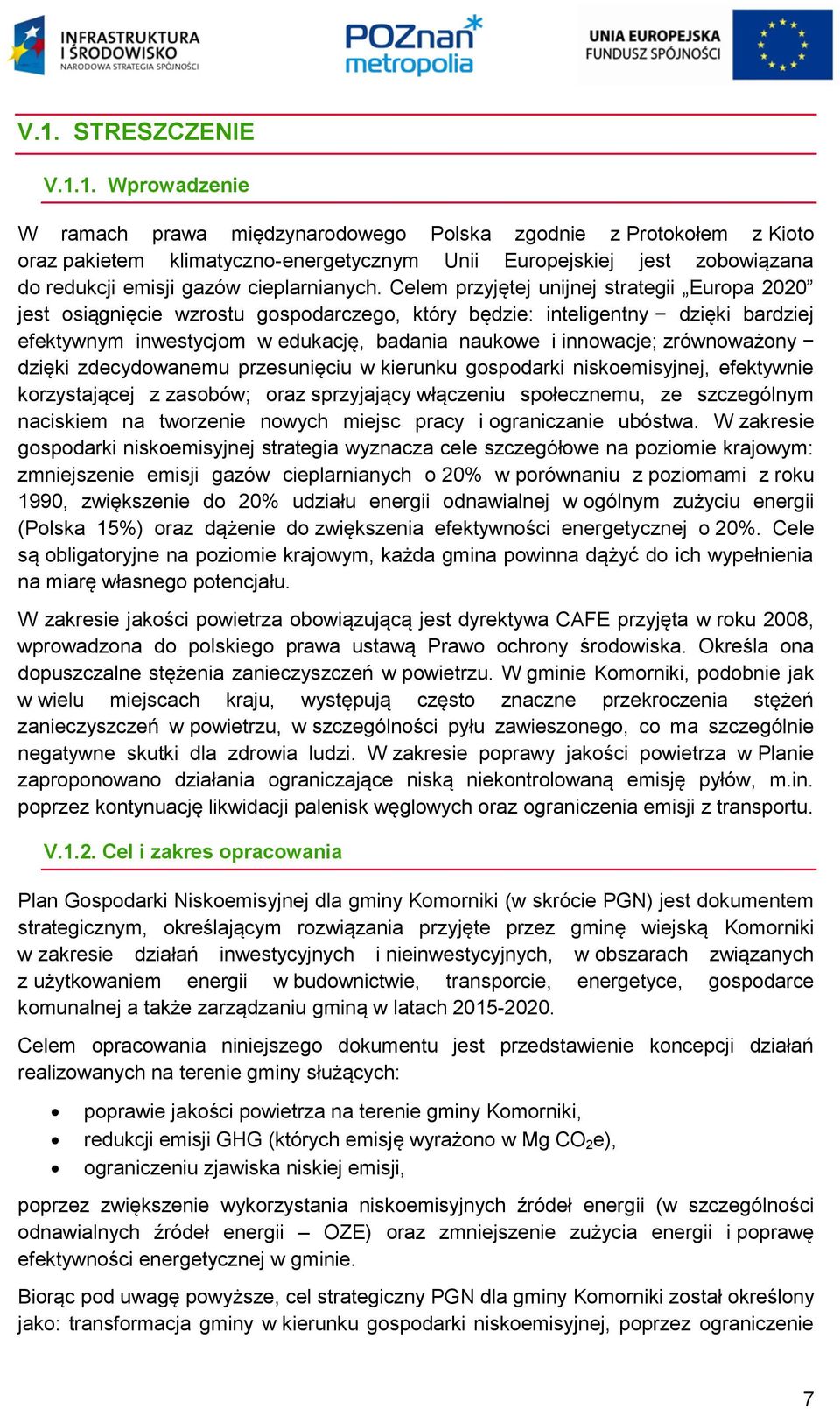 Celem przyjętej unijnej strategii Europa 2020 jest osiągnięcie wzrostu gospodarczego, który będzie: inteligentny dzięki bardziej efektywnym inwestycjom w edukację, badania naukowe i innowacje;