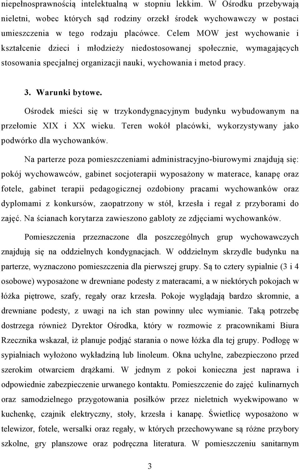 Ośrodek mieści się w trzykondygnacyjnym budynku wybudowanym na przełomie XIX i XX wieku. Teren wokół placówki, wykorzystywany jako podwórko dla wychowanków.