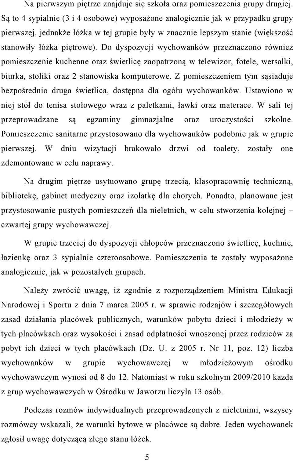 Do dyspozycji wychowanków przeznaczono również pomieszczenie kuchenne oraz świetlicę zaopatrzoną w telewizor, fotele, wersalki, biurka, stoliki oraz 2 stanowiska komputerowe.