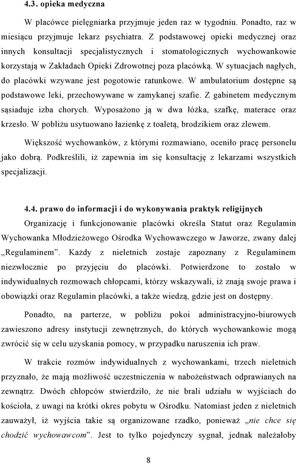 W sytuacjach nagłych, do placówki wzywane jest pogotowie ratunkowe. W ambulatorium dostępne są podstawowe leki, przechowywane w zamykanej szafie. Z gabinetem medycznym sąsiaduje izba chorych.