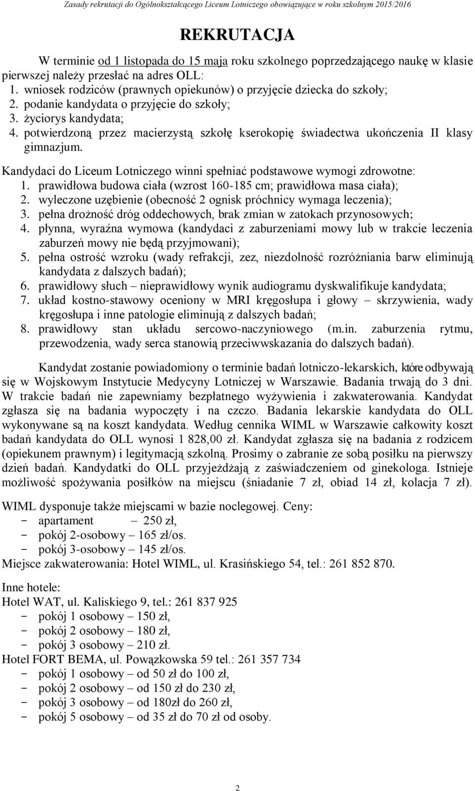 potwierdzoną przez macierzystą szkołę kserokopię świadectwa ukończenia II klasy gimnazjum. Kandydaci do Liceum Lotniczego winni spełniać podstawowe wymogi zdrowotne: 1.