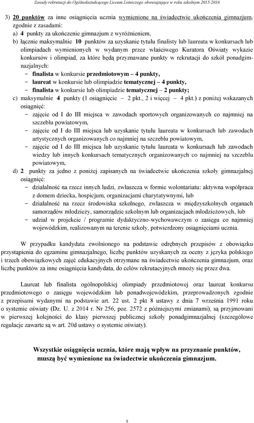 rekrutacji do szkół ponadgimnazjalnych: finalista w konkursie przedmiotowym 4 punkty, laureat w konkursie lub olimpiadzie tematycznej 4 punkty, finalista w konkursie lub olimpiadzie tematycznej 2