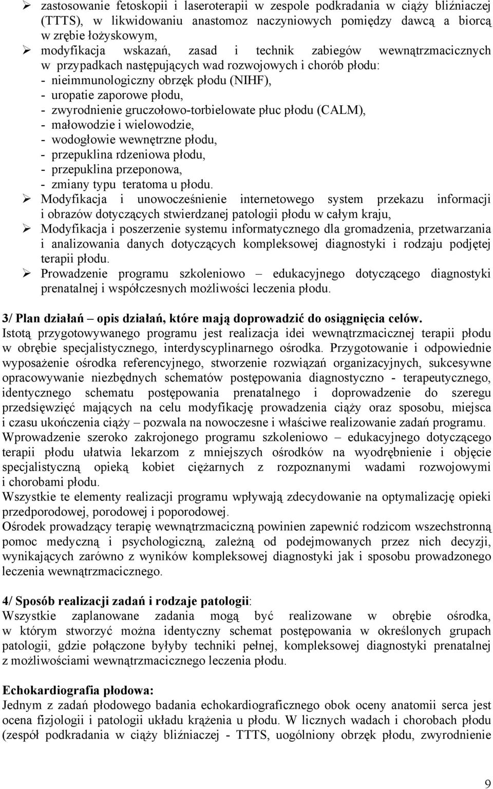 gruczołowo-torbielowate płuc płodu (CALM), - małowodzie i wielowodzie, - wodogłowie wewnętrzne płodu, - przepuklina rdzeniowa płodu, - przepuklina przeponowa, - zmiany typu teratoma u płodu.