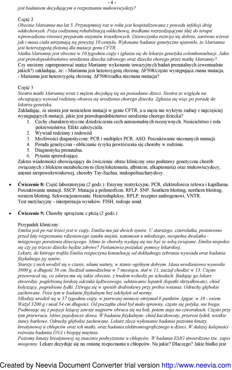 Dziewczynka rozwija się dobrze, zarówno wzrost jak i masa ciała utrzymują się powyŝej 10 centyla. Wykonane badanie genetyczne ujawniło, Ŝe Marianna jest heterozygotą złoŝoną dla mutacji genu CFTR.