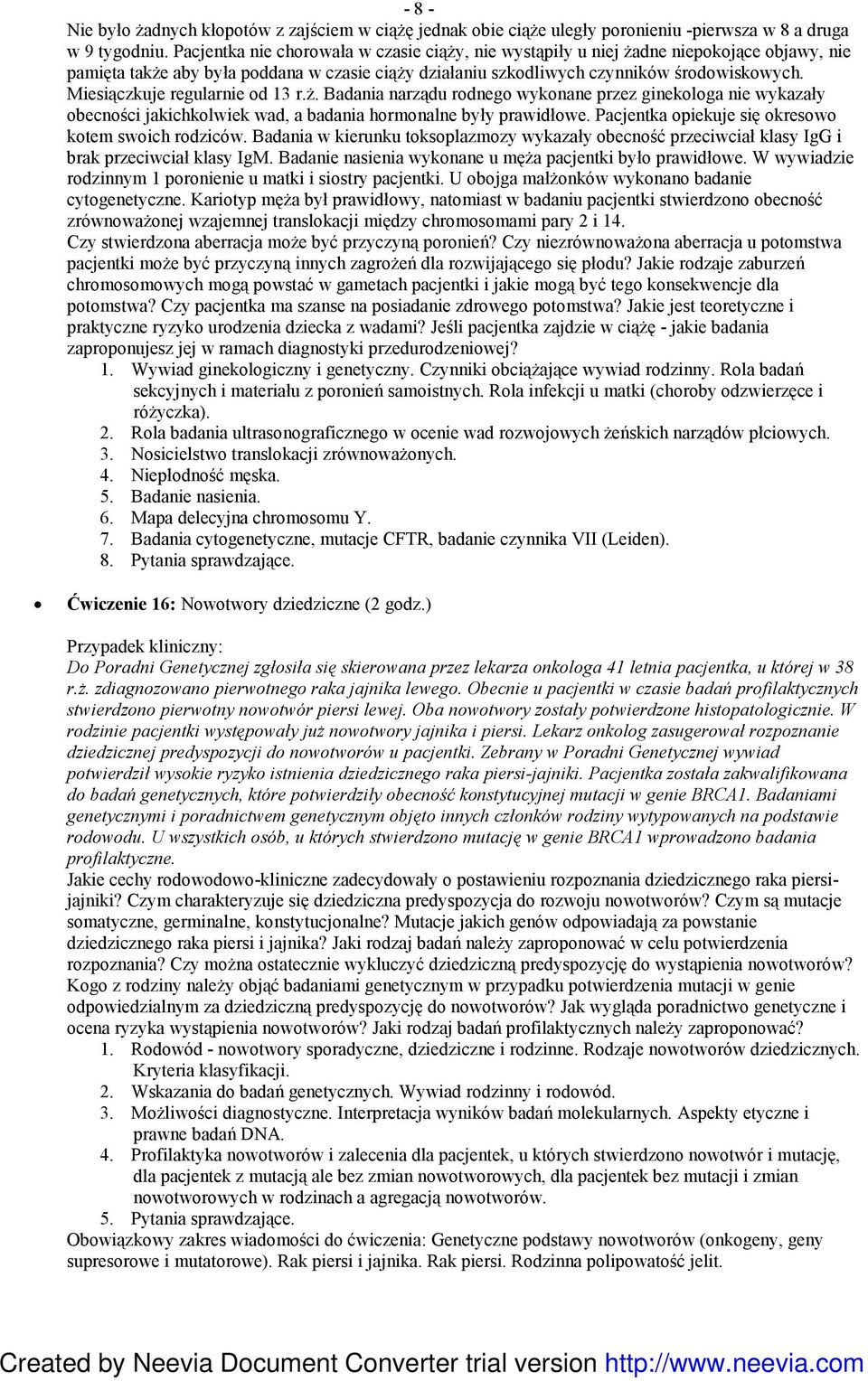 Miesiączkuje regularnie od 13 r.ŝ. Badania narządu rodnego wykonane przez ginekologa nie wykazały obecności jakichkolwiek wad, a badania hormonalne były prawidłowe.