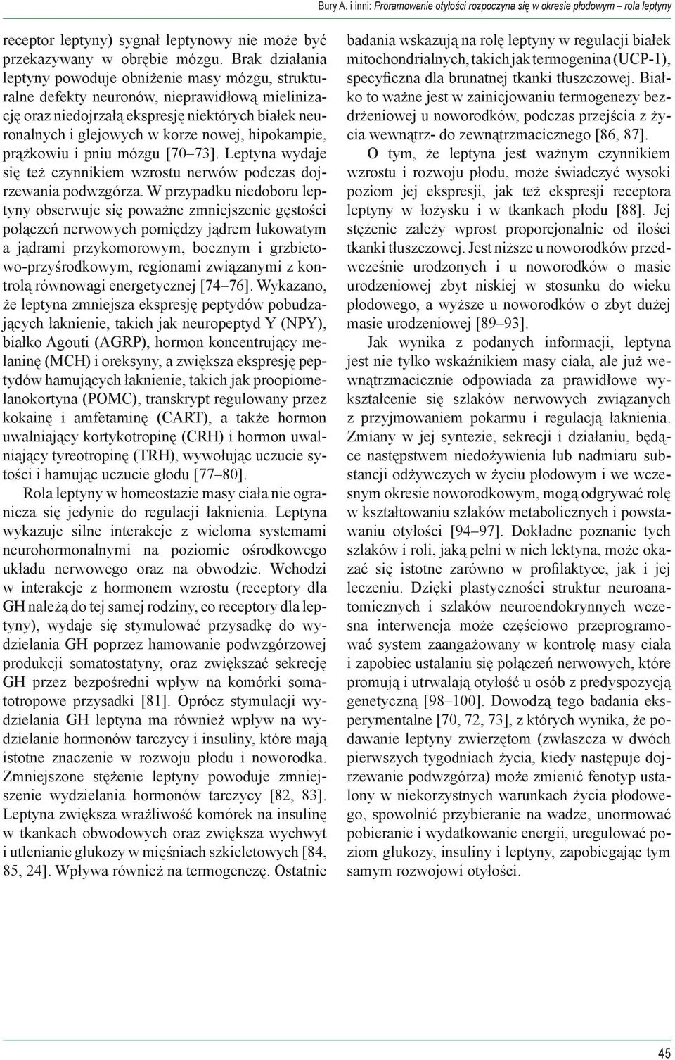hipokampie, prążkowiu i pniu mózgu [70 73]. Leptyna wydaje się też czynnikiem wzrostu nerwów podczas dojrzewania podwzgórza.