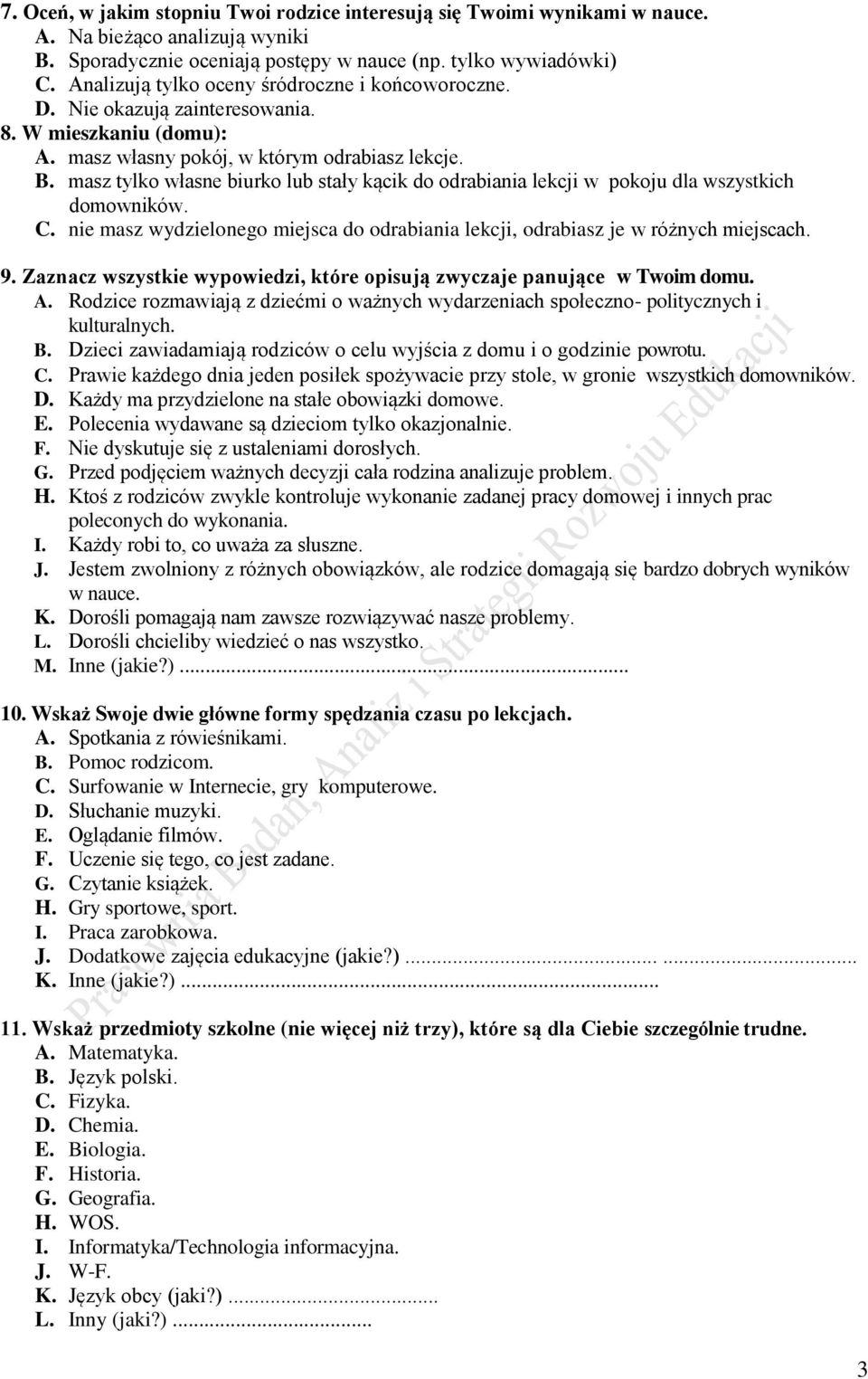 masz tylko własne biurko lub stały kącik do odrabiania lekcji w pokoju dla wszystkich domowników. C. nie masz wydzielonego miejsca do odrabiania lekcji, odrabiasz je w różnych miejscach. 9.