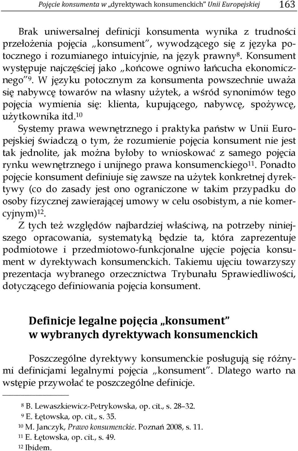 W języku potocznym za konsumenta powszechnie uważa się nabywcę towarów na własny użytek, a wśród synonimów tego pojęcia wymienia się: klienta, kupującego, nabywcę, spożywcę, użytkownika itd.