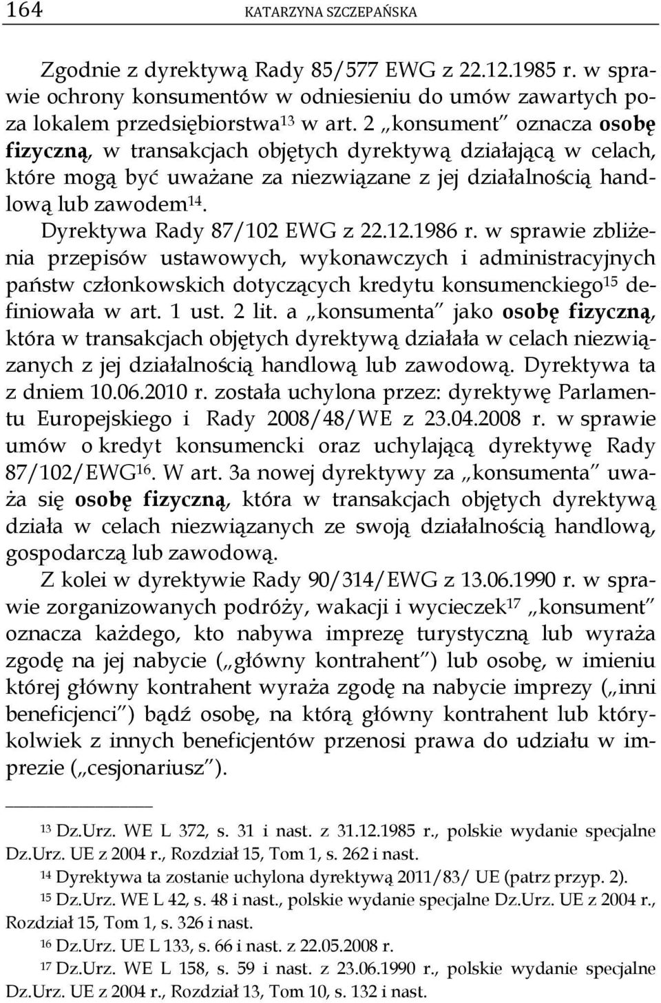 Dyrektywa Rady 87/102 EWG z 22.12.1986 r. w sprawie zbliżenia przepisów ustawowych, wykonawczych i administracyjnych państw członkowskich dotyczących kredytu konsumenckiego 15 definiowała w art.