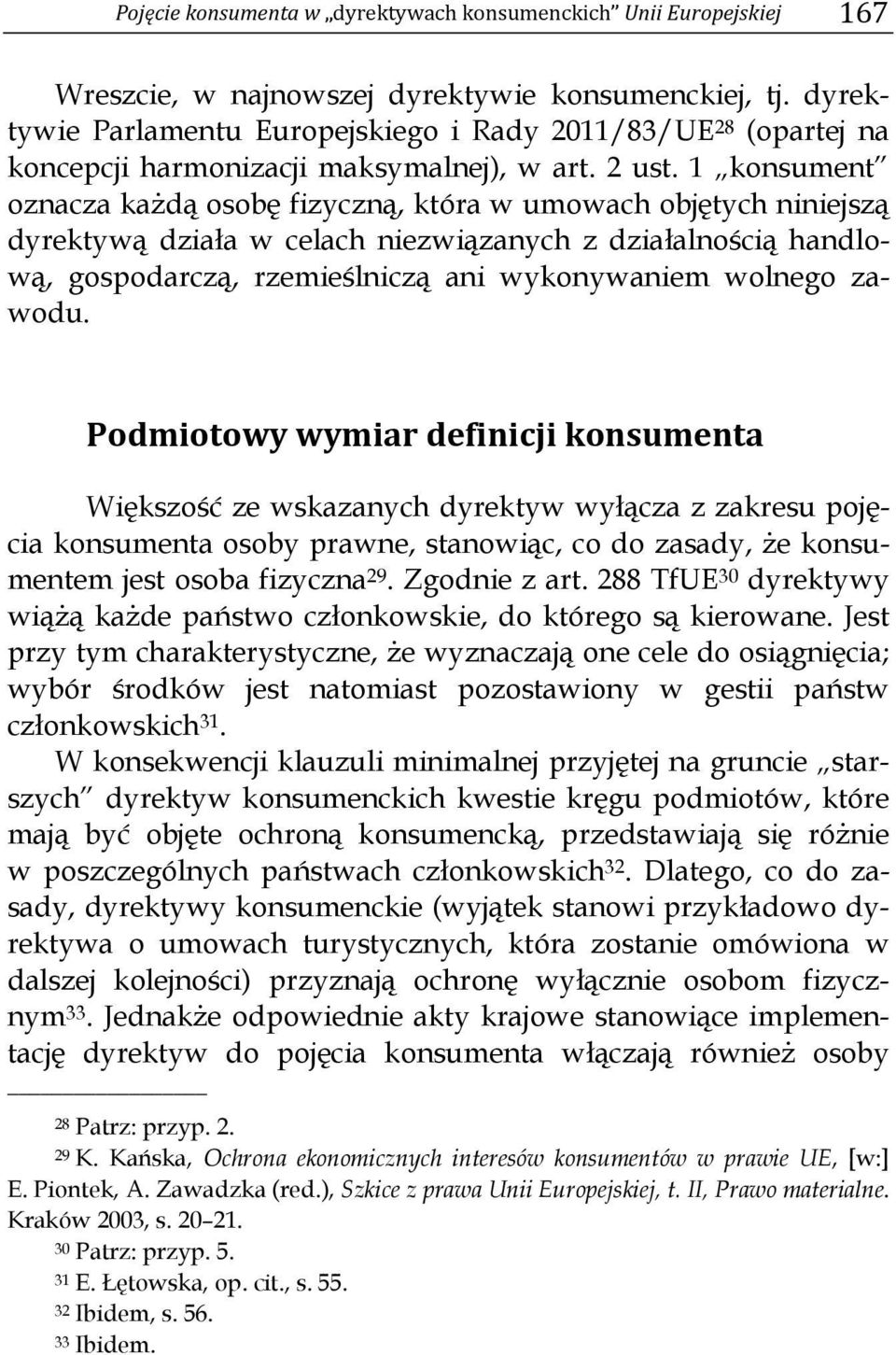 1 konsument oznacza każdą osobę fizyczną, która w umowach objętych niniejszą dyrektywą działa w celach niezwiązanych z działalnością handlową, gospodarczą, rzemieślniczą ani wykonywaniem wolnego