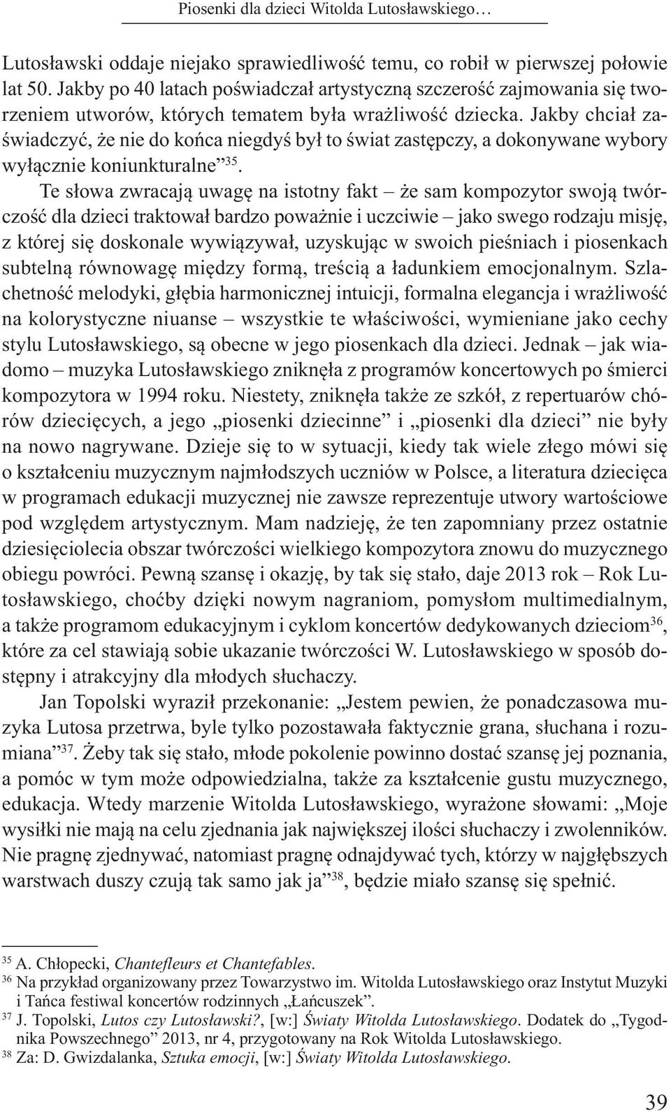 Jakby chciał zaświadczyć, że nie do końca niegdyś był to świat zastępczy, a dokonywane wybory wyłącznie koniunkturalne 35.