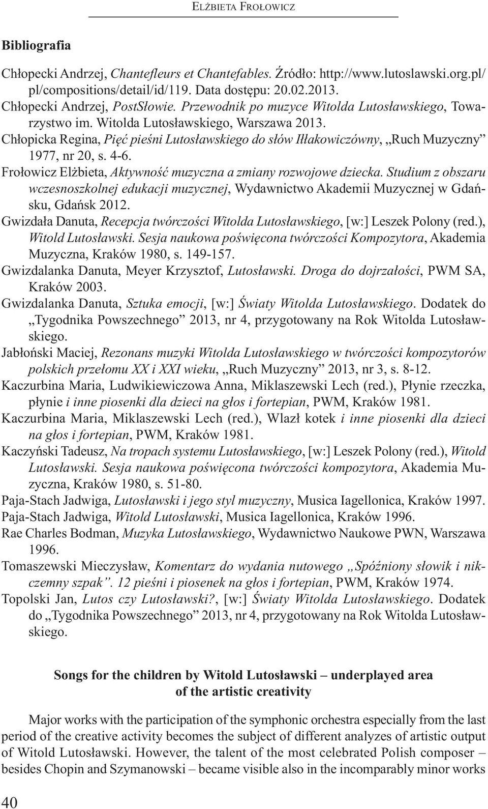 Chłopicka Regina, Pięć pieśni Lutosławskiego do słów Iłłakowiczówny, Ruch Muzyczny 1977, nr 20, s. 4-6. Frołowicz Elżbieta, Aktywność muzyczna a zmiany rozwojowe dziecka.